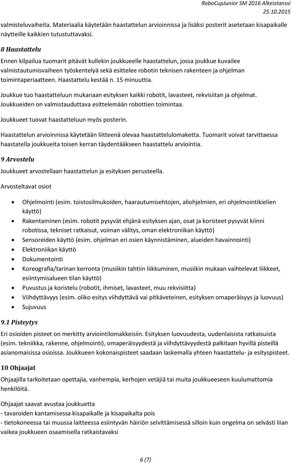 toimintaperiaatteen. Haastattelu kestää n. 15 minuuttia. Joukkue tuo haastatteluun mukanaan esityksen kaikki robotit, lavasteet, rekvisiitan ja ohjelmat.