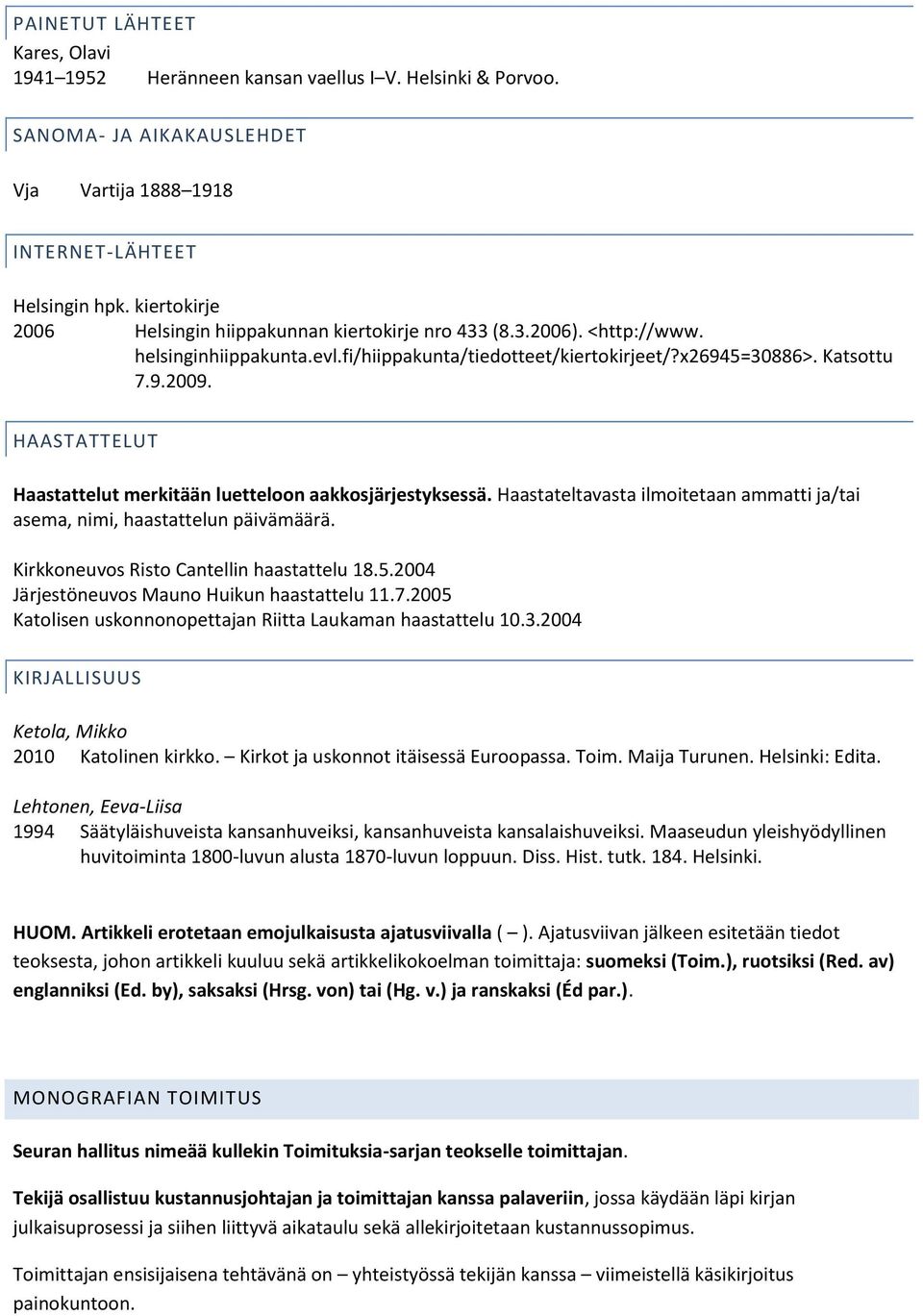 HAASTATTELUT Haastattelut merkitään luetteloon aakkosjärjestyksessä. Haastateltavasta ilmoitetaan ammatti ja/tai asema, nimi, haastattelun päivämäärä. Kirkkoneuvos Risto Cantellin haastattelu 18.5.