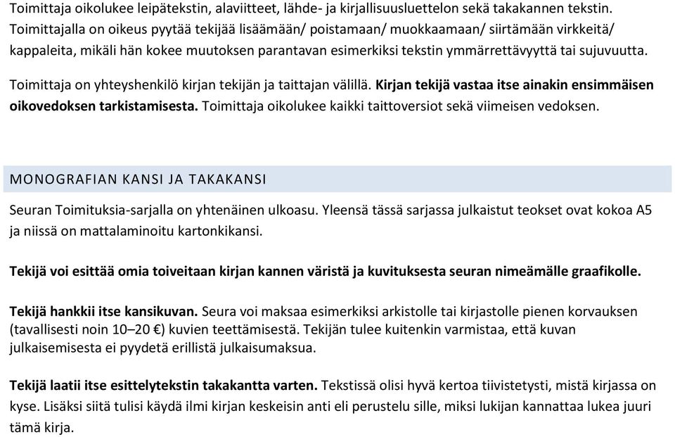 Toimittaja on yhteyshenkilö kirjan tekijän ja taittajan välillä. Kirjan tekijä vastaa itse ainakin ensimmäisen oikovedoksen tarkistamisesta.