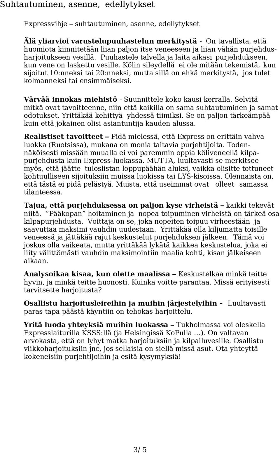 Kölin sileydellä ei ole mitään tekemistä, kun sijoitut 10:nneksi tai 20:nneksi, mutta sillä on ehkä merkitystä, jos tulet kolmanneksi tai ensimmäiseksi.