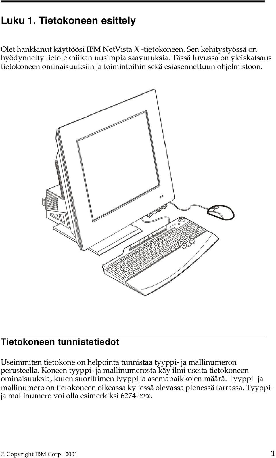 Tietokoneen tunnistetiedot Useimmiten tietokone on helpointa tunnistaa tyyppi- ja mallinumeron perusteella.