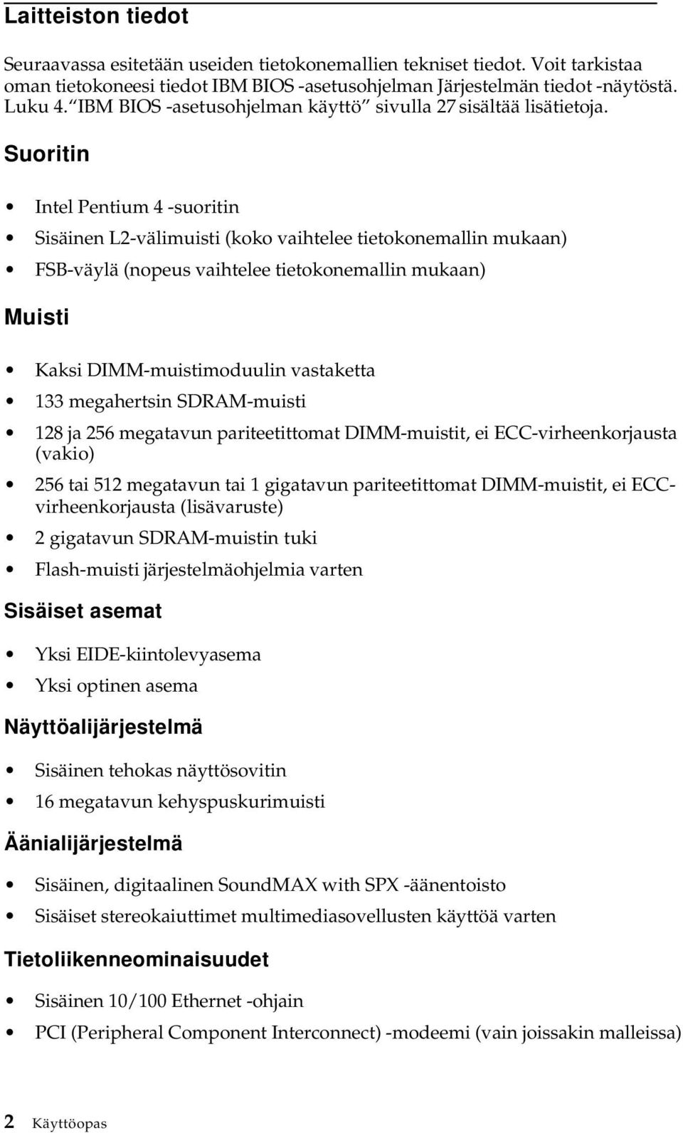 Suoritin Intel Pentium 4 -suoritin Sisäinen L2-välimuisti (koko vaihtelee tietokonemallin mukaan) FSB-väylä (nopeus vaihtelee tietokonemallin mukaan) Muisti Kaksi DIMM-muistimoduulin vastaketta 133