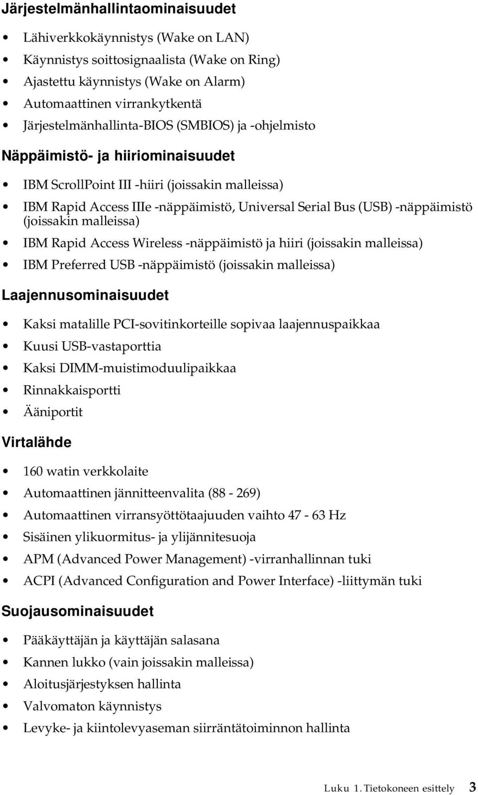 -näppäimistö (joissakin malleissa) IBM Rapid Access Wireless -näppäimistö ja hiiri (joissakin malleissa) IBM Preferred USB -näppäimistö (joissakin malleissa) Laajennusominaisuudet Kaksi matalille