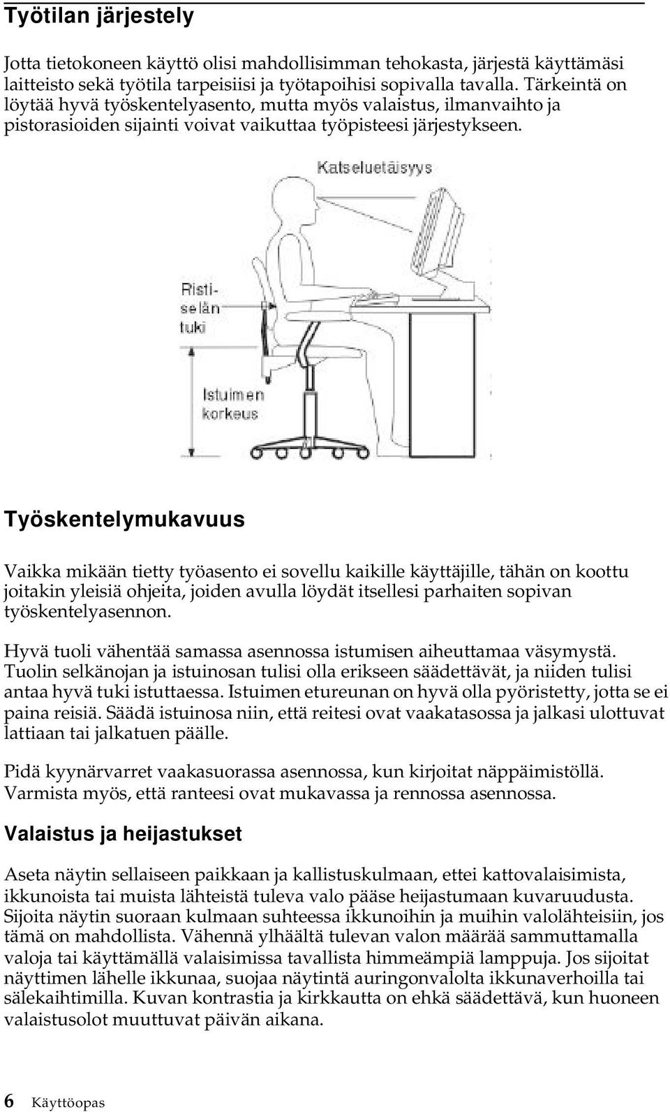 Työskentelymukavuus Vaikka mikään tietty työasento ei sovellu kaikille käyttäjille, tähän on koottu joitakin yleisiä ohjeita, joiden avulla löydät itsellesi parhaiten sopivan työskentelyasennon.