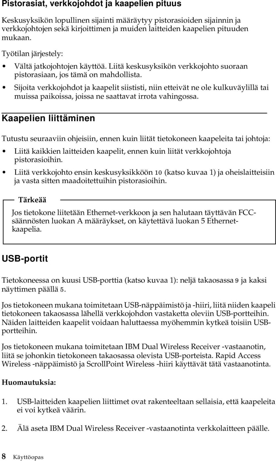 Sijoita verkkojohdot ja kaapelit siististi, niin etteivät ne ole kulkuväylillä tai muissa paikoissa, joissa ne saattavat irrota vahingossa.