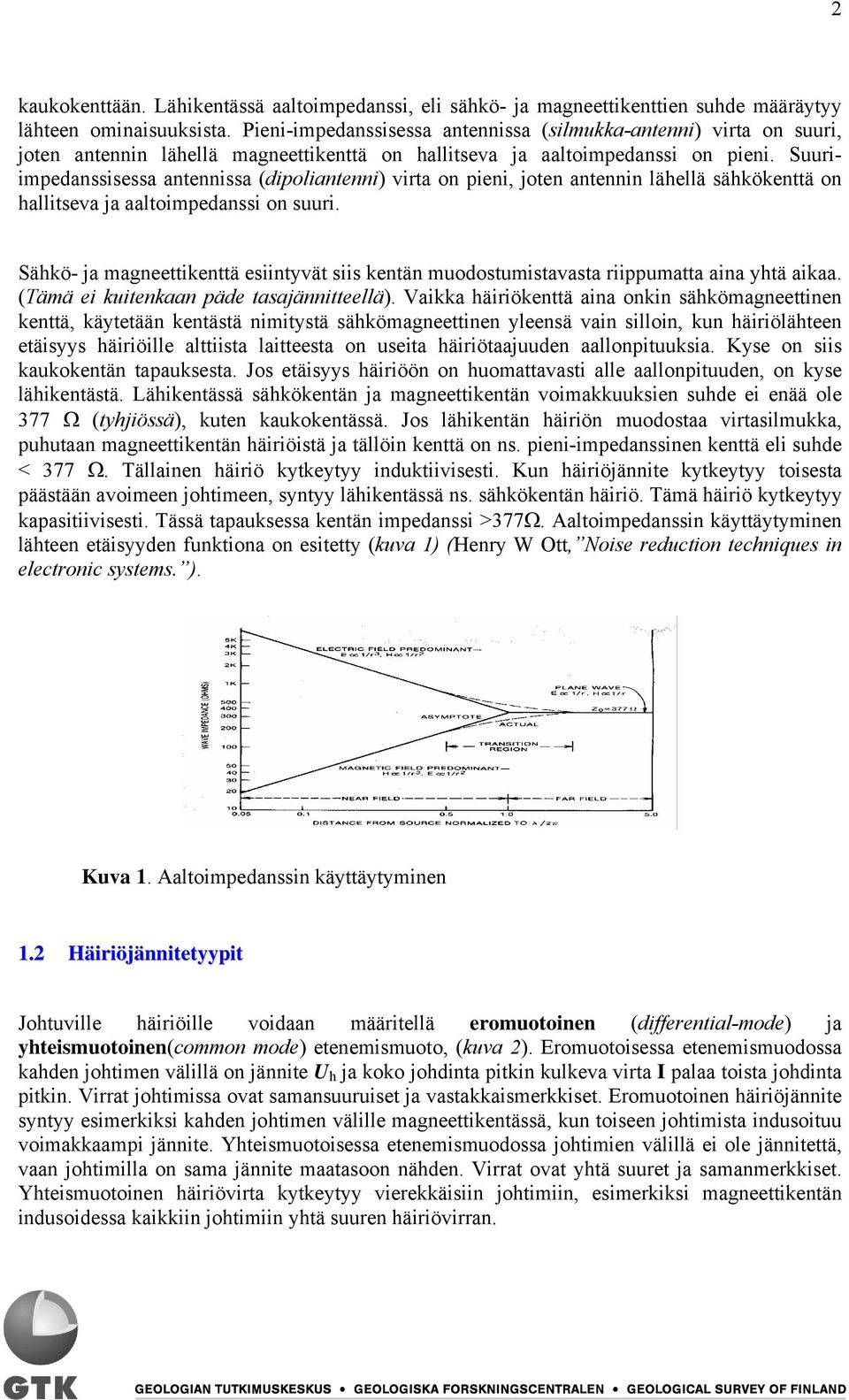 Suuriimpedanssisessa antennissa (dipoliantenni) virta on pieni, joten antennin lähellä sähkökenttä on hallitseva ja aaltoimpedanssi on suuri.