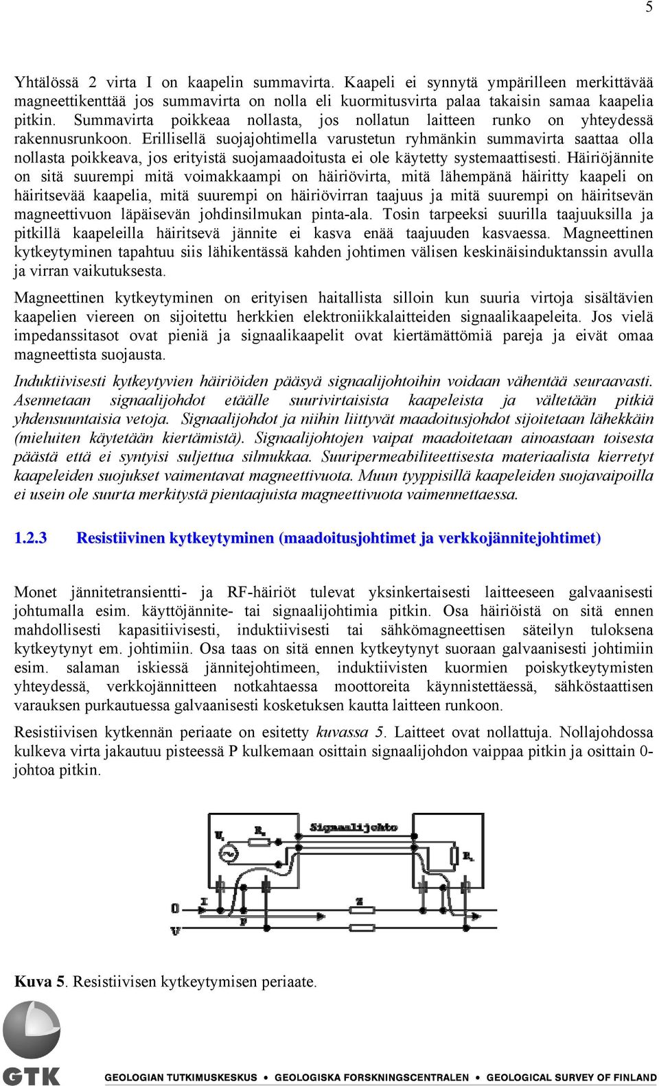 Erillisellä suojajohtimella varustetun ryhmänkin summavirta saattaa olla nollasta poikkeava, jos erityistä suojamaadoitusta ei ole käytetty systemaattisesti.