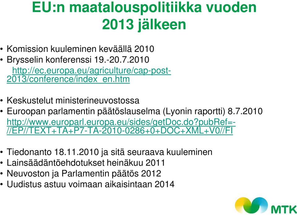 htm Keskustelut ministerineuvostossa Euroopan parlamentin päätöslauselma (Lyonin raportti) 8.7.2010 http://www.europarl.europa.eu/sides/getdoc.