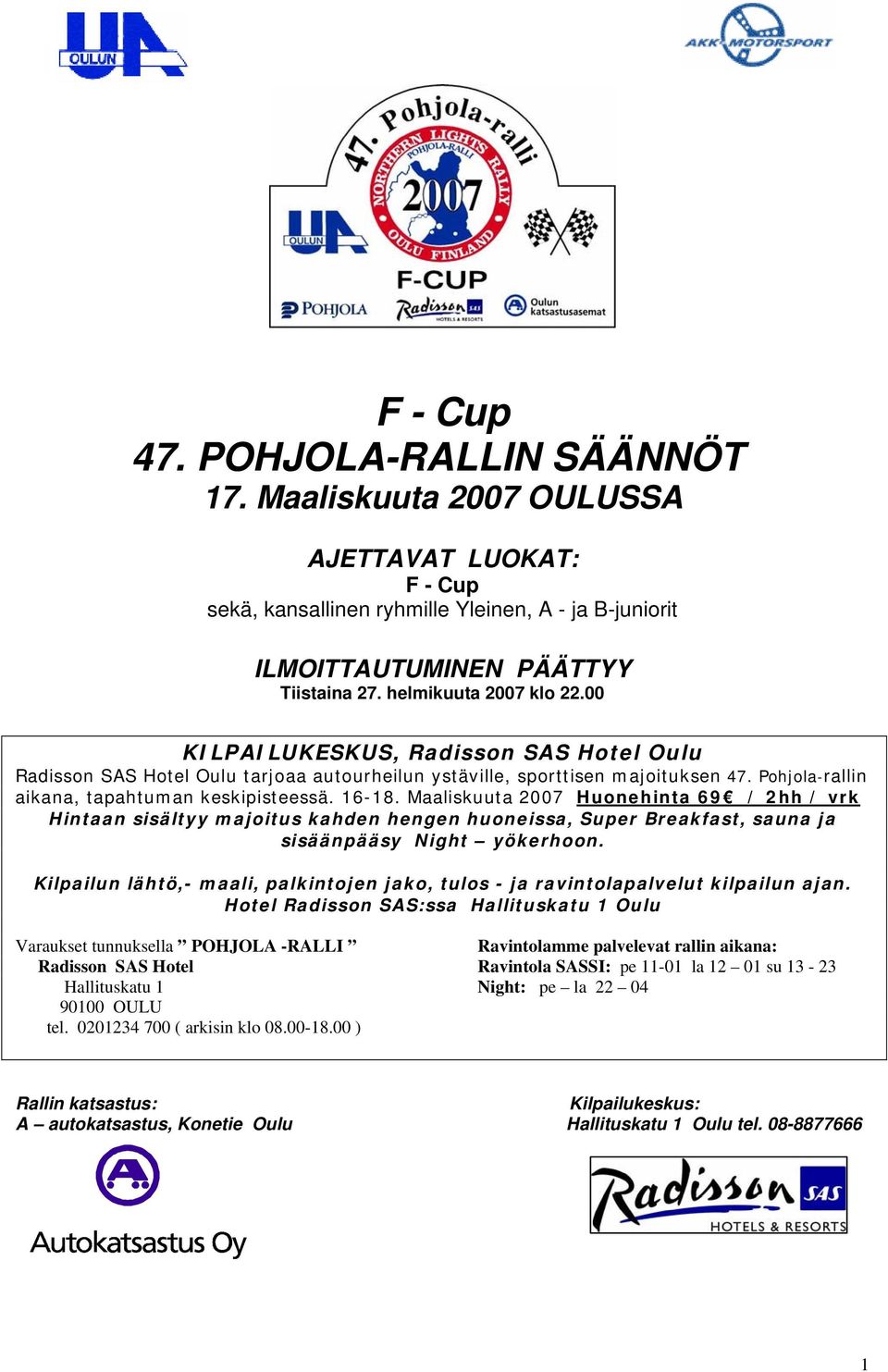 16-18. Maaliskuuta 2007 Huonehinta 69 / 2hh / vrk Hintaan sisältyy majoitus kahden hengen huoneissa, Super Breakfast, sauna ja sisäänpääsy Night yökerhoon.