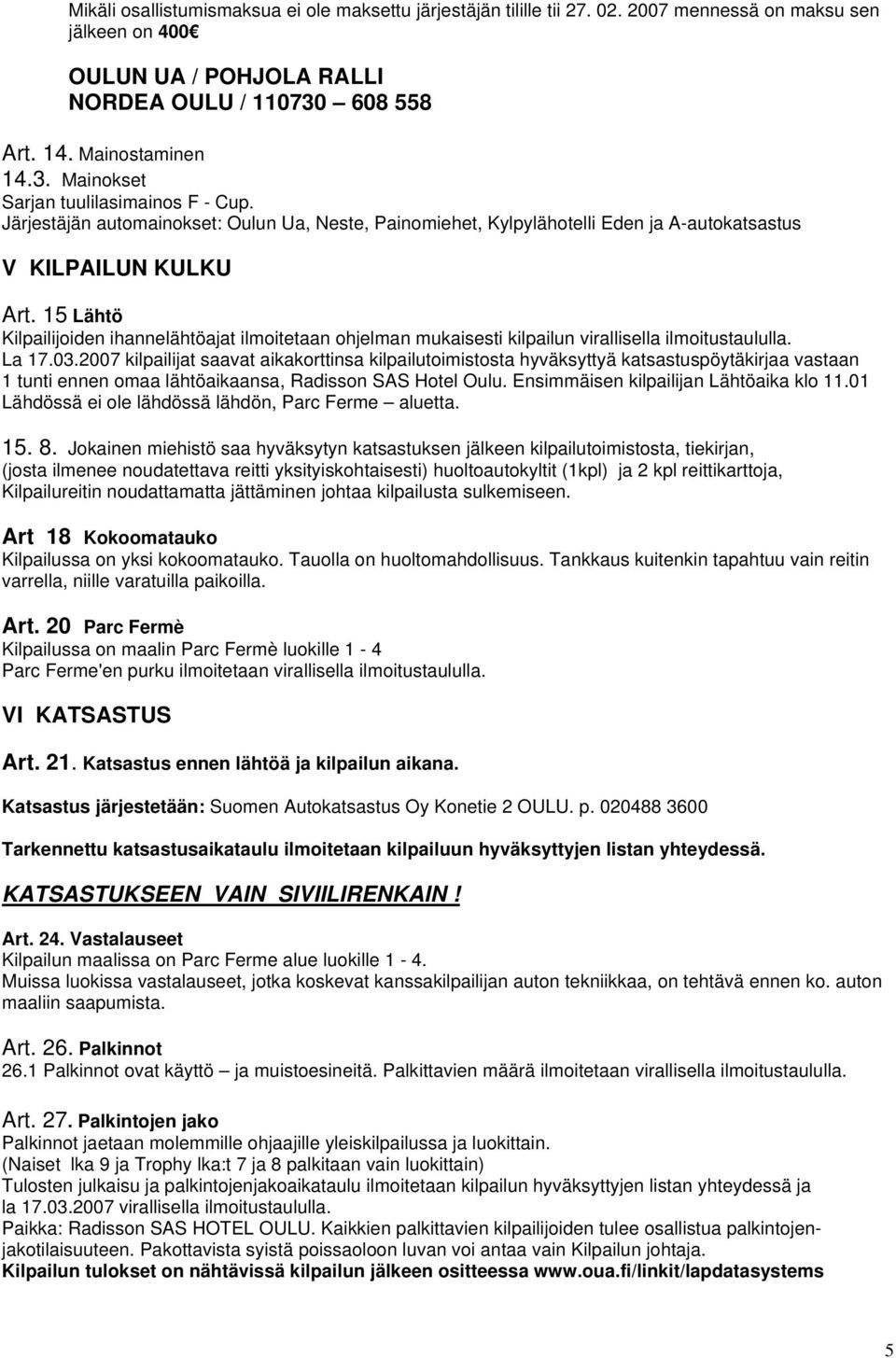 15 Lähtö Kilpailijoiden ihannelähtöajat ilmoitetaan ohjelman mukaisesti kilpailun virallisella ilmoitustaululla. La 17.03.
