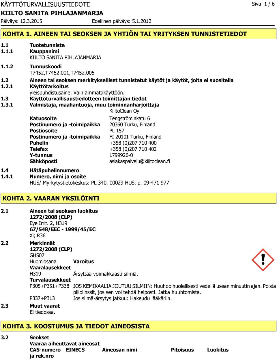 3.1 Valmistaja, maahantuoja, muu toiminnanharjoittaja KiiltoClean Oy Katuosoite Tengströminkatu 6 Postinumero ja -toimipaikka 20360 Turku, Finland Postiosoite PL 157 Postinumero ja -toimipaikka