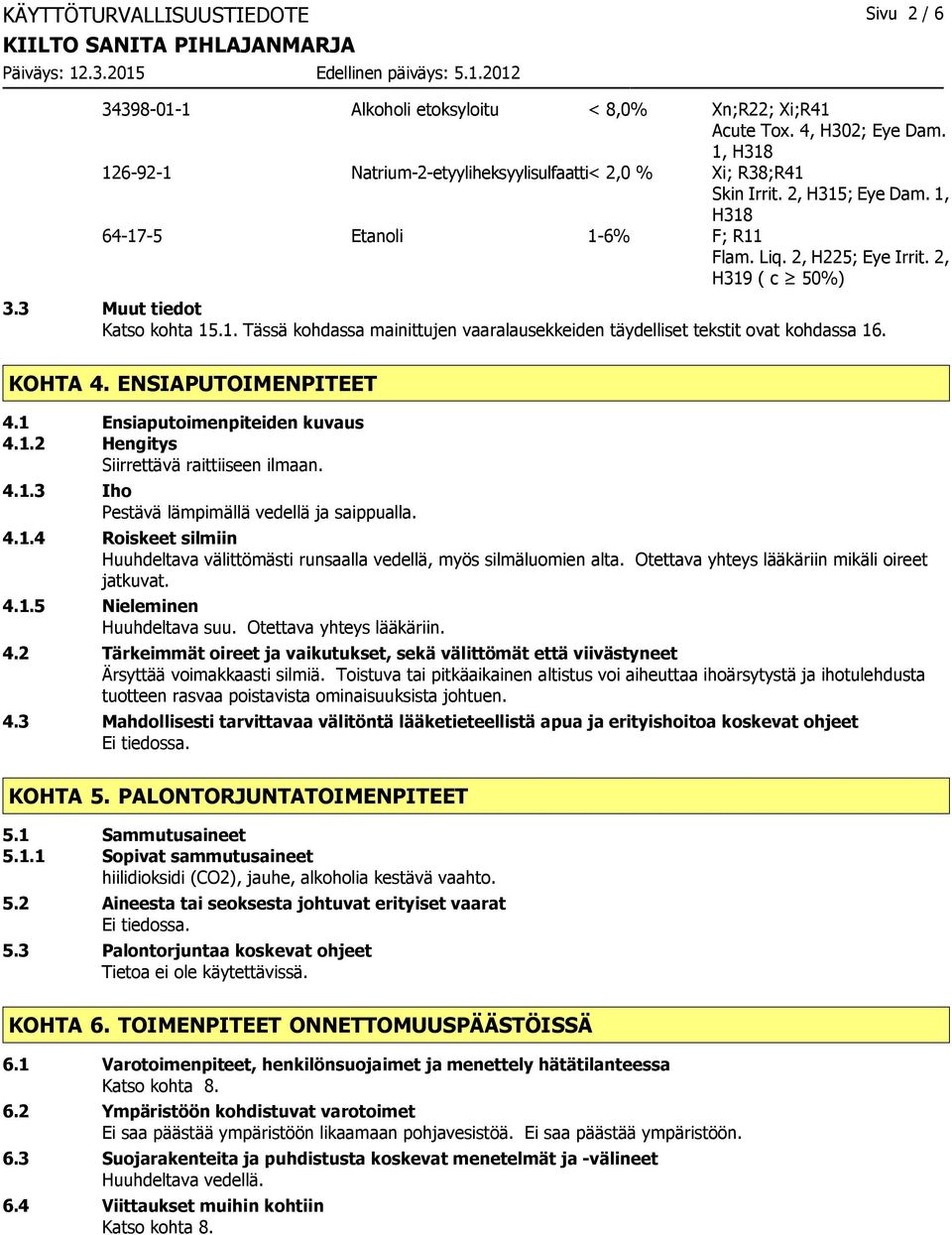 3 Muut tiedot Katso kohta 15.1. Tässä kohdassa mainittujen vaaralausekkeiden täydelliset tekstit ovat kohdassa 16. KOHTA 4. ENSIAPUTOIMENPITEET 4.1 Ensiaputoimenpiteiden kuvaus 4.1.2 Hengitys Siirrettävä raittiiseen ilmaan.