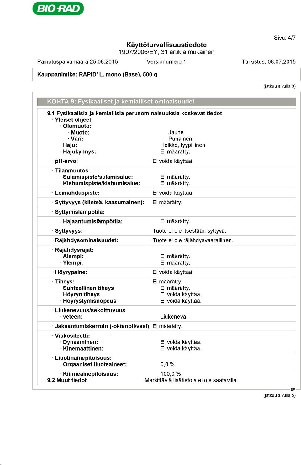 Tilanmuutos Sulamispiste/sulamisalue: Ei määrätty. Kiehumispiste/kiehumisalue: Ei määrätty. Leimahduspiste: Ei voida käyttää. Syttyvyys (kiinteä, kaasumainen): Ei määrätty.