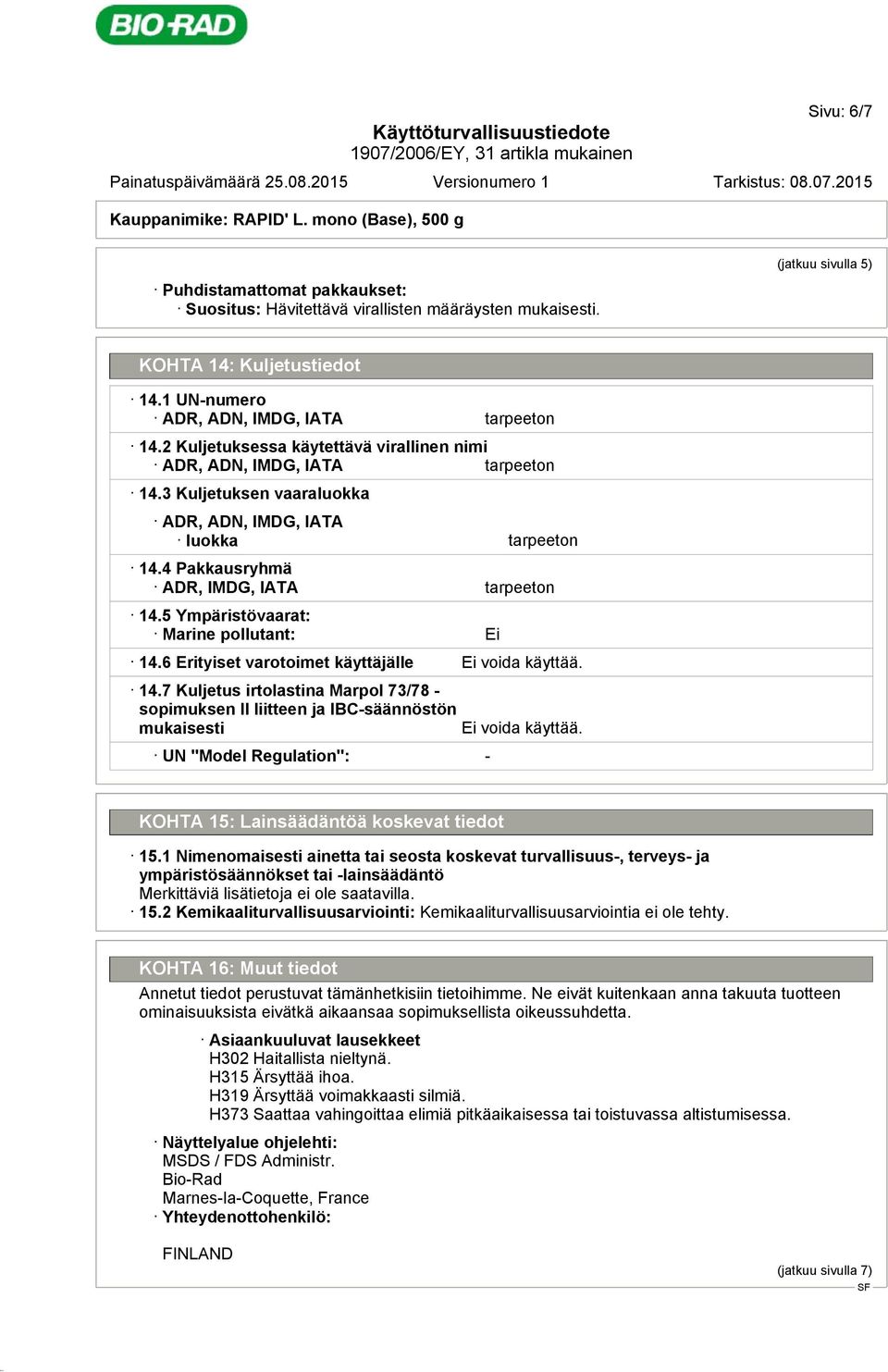 5 Ympäristövaarat: Marine pollutant: Ei 14.6 Erityiset varotoimet käyttäjälle Ei voida käyttää. 14.7 Kuljetus irtolastina Marpol 73/78 - sopimuksen II liitteen ja IBC-säännöstön mukaisesti Ei voida käyttää.