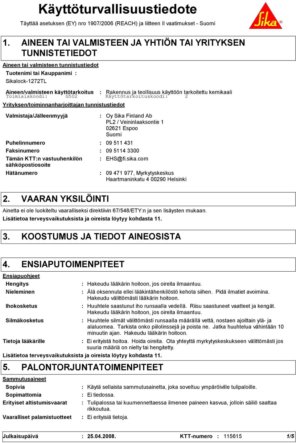 käyttöön tarkoitettu kemikaali Yrityksen/toiminnanharjoittajan tunnistustiedot Valmistaja/Jälleenmyyjä Hätänumero Oy Sika Finland Ab PL2 / Veininlaaksontie 1 02621 Espoo Suomi Puhelinnumero 09 511