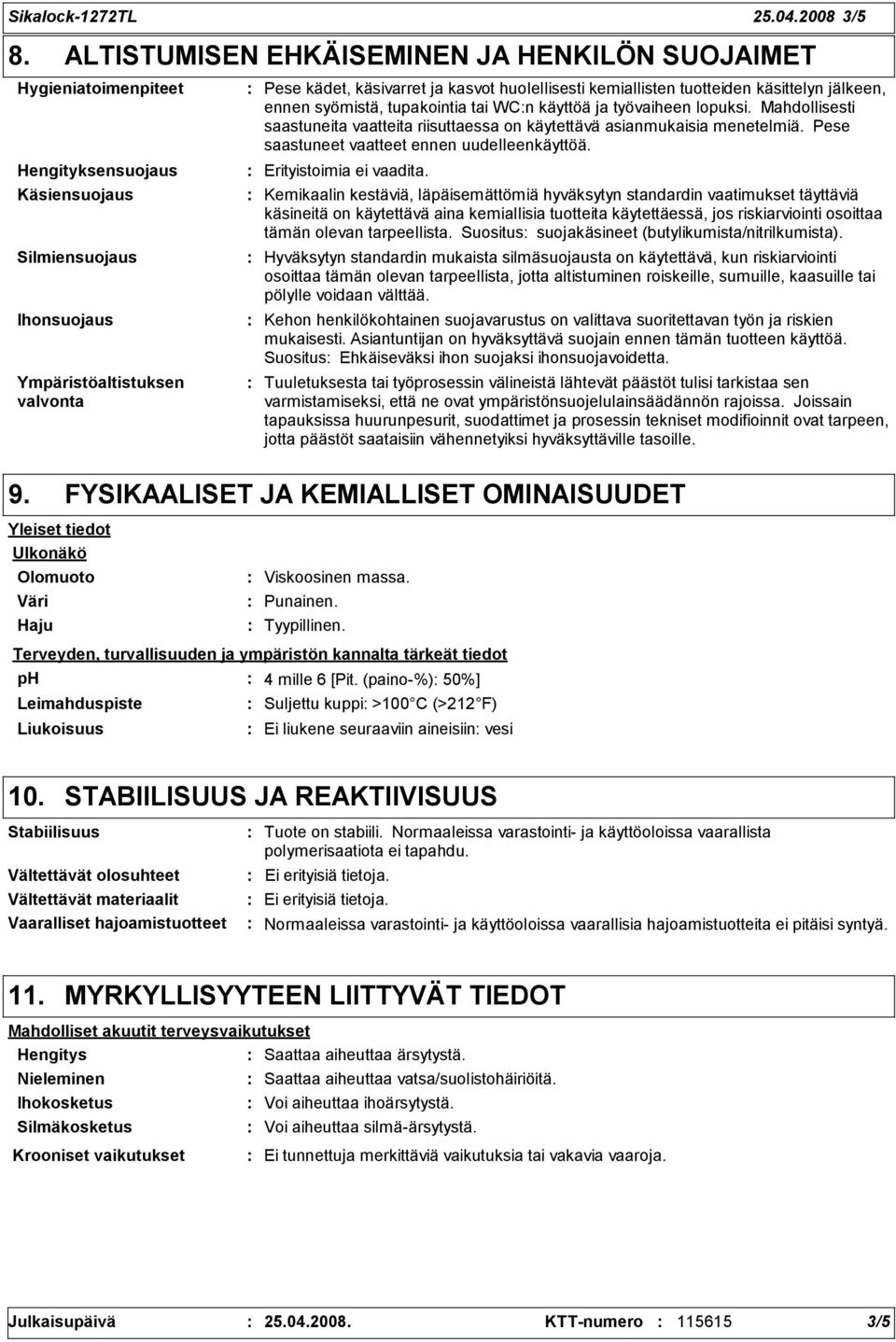 huolellisesti kemiallisten tuotteiden käsittelyn jälkeen, ennen syömistä, tupakointia tai WCn käyttöä ja työvaiheen lopuksi.