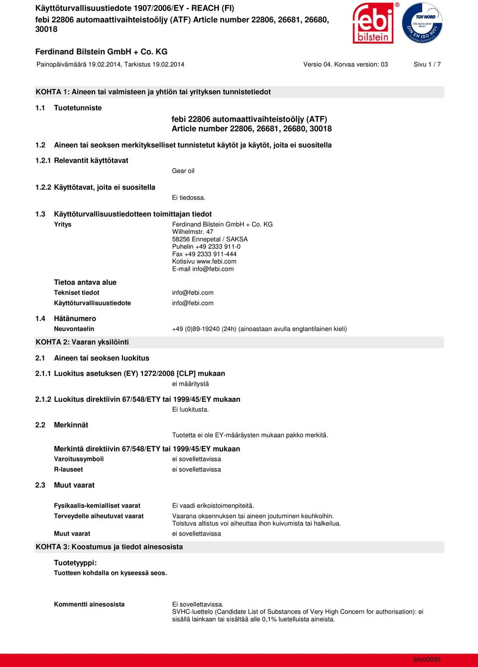 2.2 Käyttötavat, joita ei suositella Gear oil Ei tiedossa. 1.3 Käyttöturvallisuustiedotteen toimittajan tiedot Yritys Wilhelmstr.