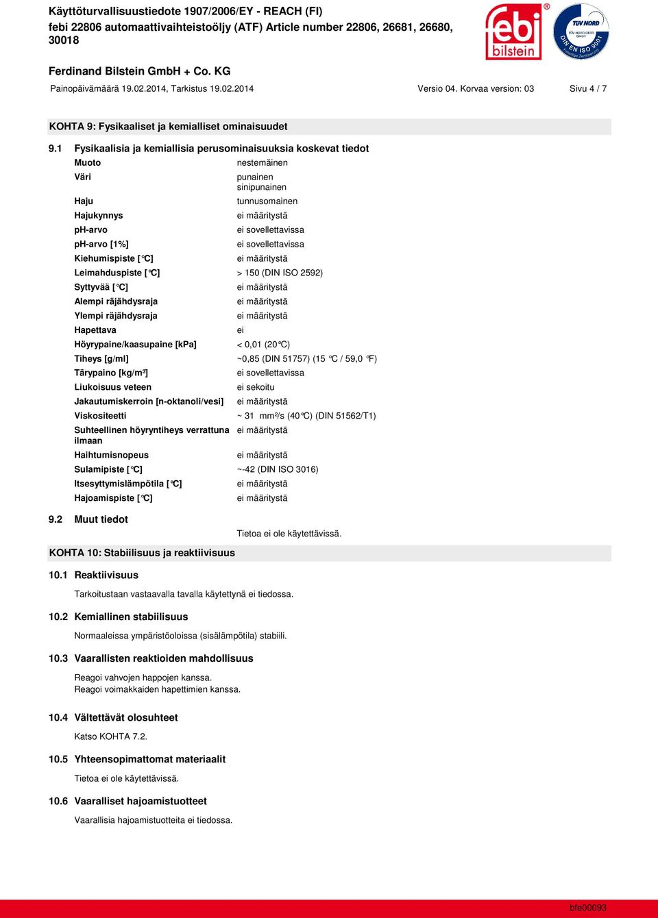 > 150 (DIN ISO 2592) Syttyvää [ C] Alempi räjähdysraja Ylempi räjähdysraja Hapettava Höyrypaine/kaasupaine [kpa] Tiheys [g/ml] Tärypaino [kg/m³] Liukoisuus veteen Jakautumiskerroin [n-oktanoli/vesi]