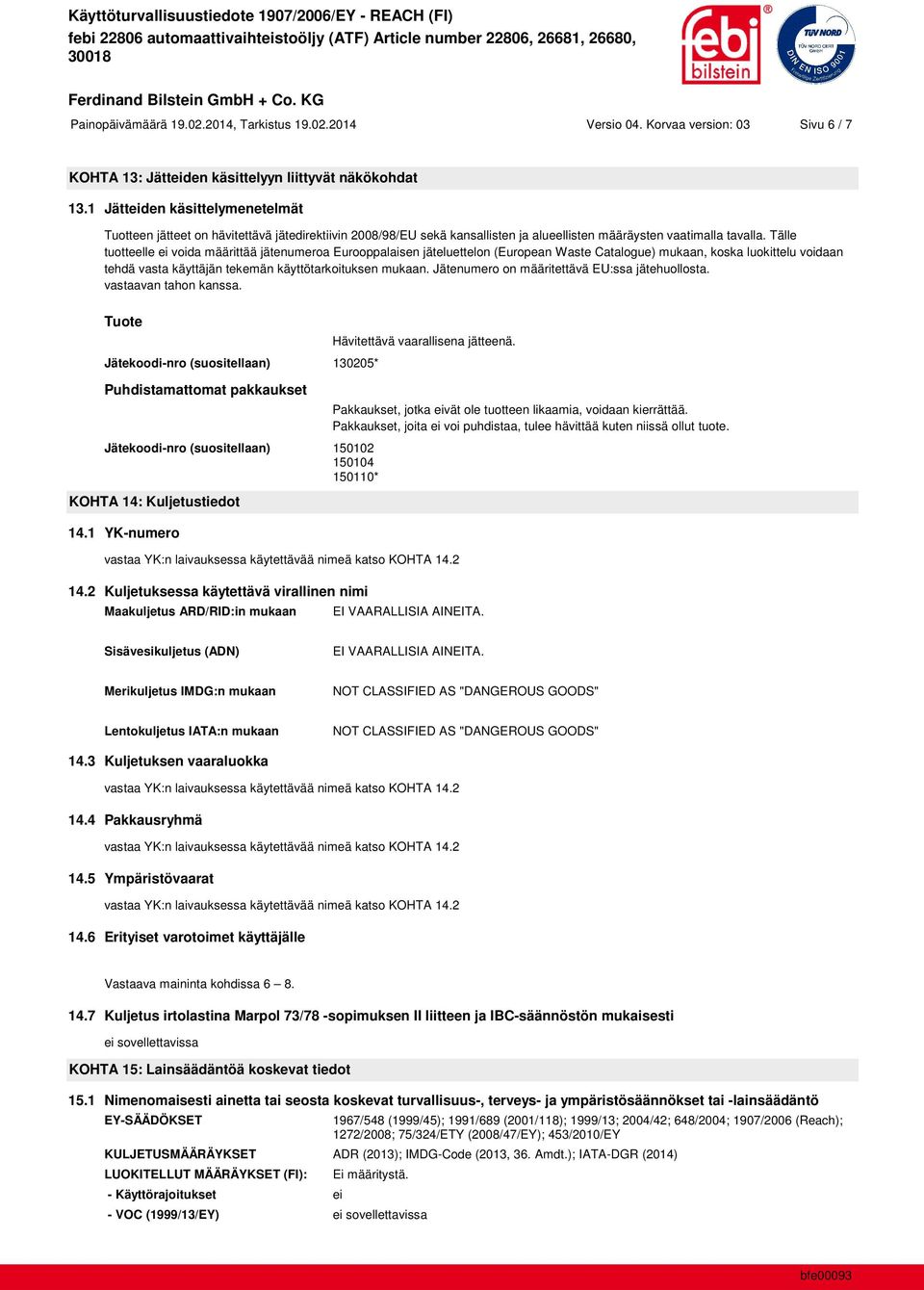 Tälle tuotteelle ei voida määrittää jätenumeroa Eurooppalaisen jäteluettelon (European Waste Catalogue) mukaan, koska luokittelu voidaan tehdä vasta käyttäjän tekemän käyttötarkoituksen mukaan.