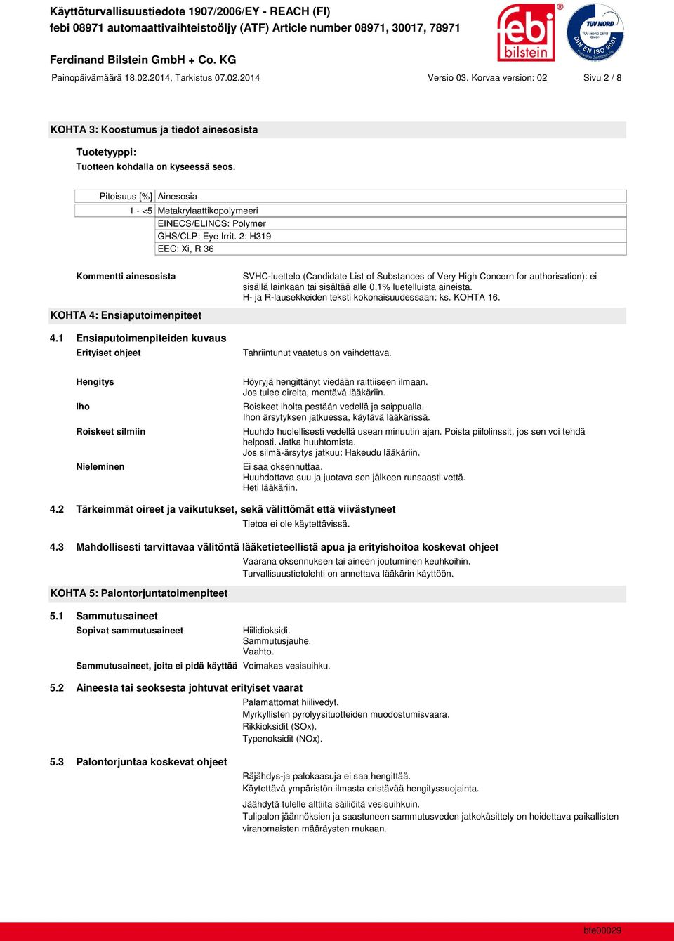 1 Ensiaputoimenpiteiden kuvaus Erityiset ohjeet SVHC-luettelo (Candidate List of Substances of Very High Concern for authorisation): ei sisällä lainkaan tai sisältää alle 0,1% luetelluista aineista.