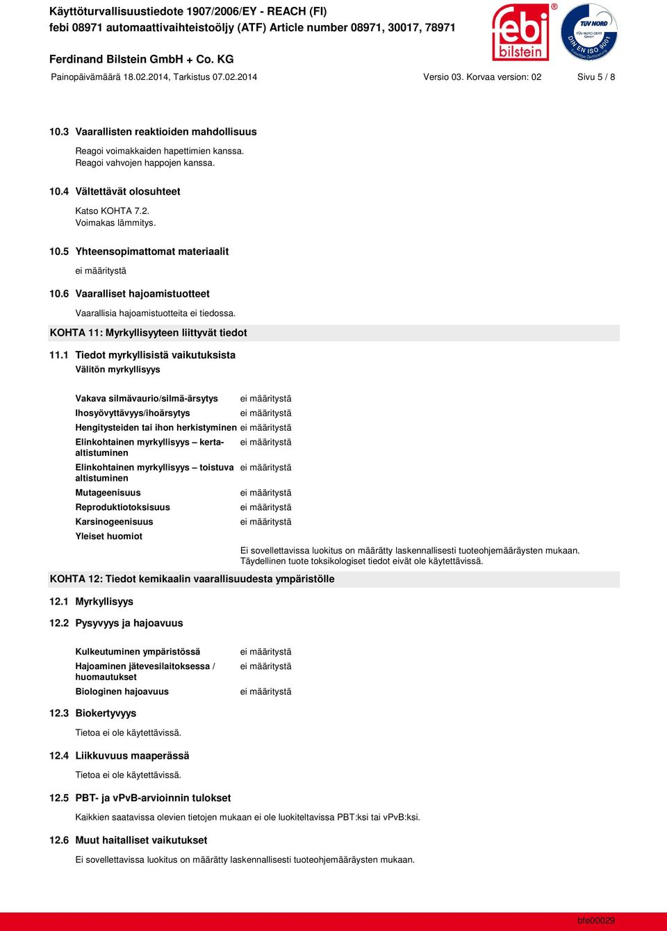 6 Vaaralliset hajoamistuotteet Vaarallisia hajoamistuotteita ei tiedossa. KOHTA 11: Myrkyllisyyteen liittyvät tiedot 11.