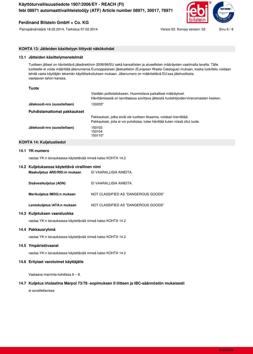 Tälle tuotteelle ei voida määrittää jätenumeroa Eurooppalaisen jäteluettelon (European Waste Catalogue) mukaan, koska luokittelu voidaan tehdä vasta käyttäjän tekemän käyttötarkoituksen mukaan.