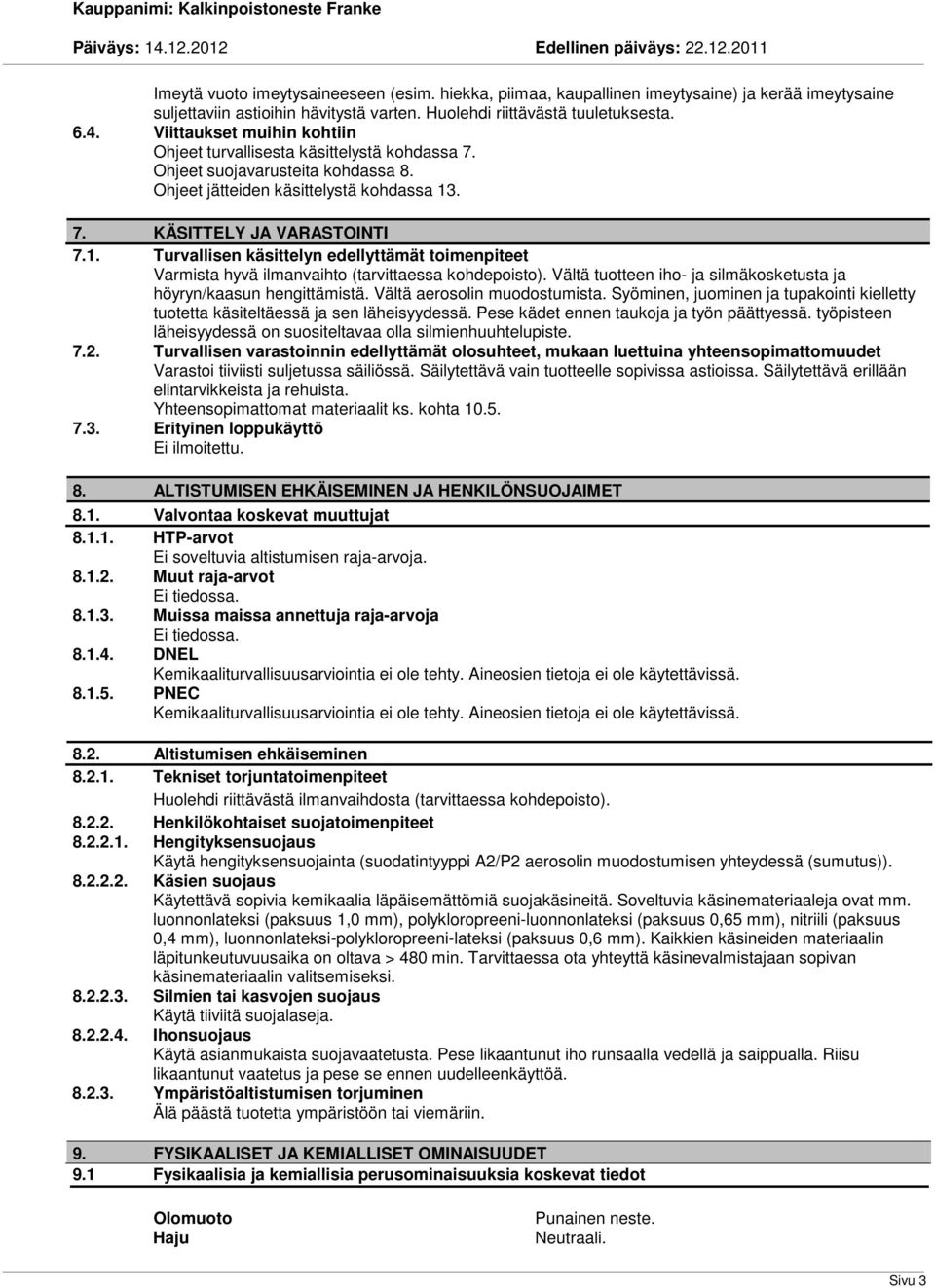 . 7. KÄSITTELY JA VARASTOINTI 7.1. Turvallisen käsittelyn edellyttämät toimenpiteet Varmista hyvä ilmanvaihto (tarvittaessa kohdepoisto).