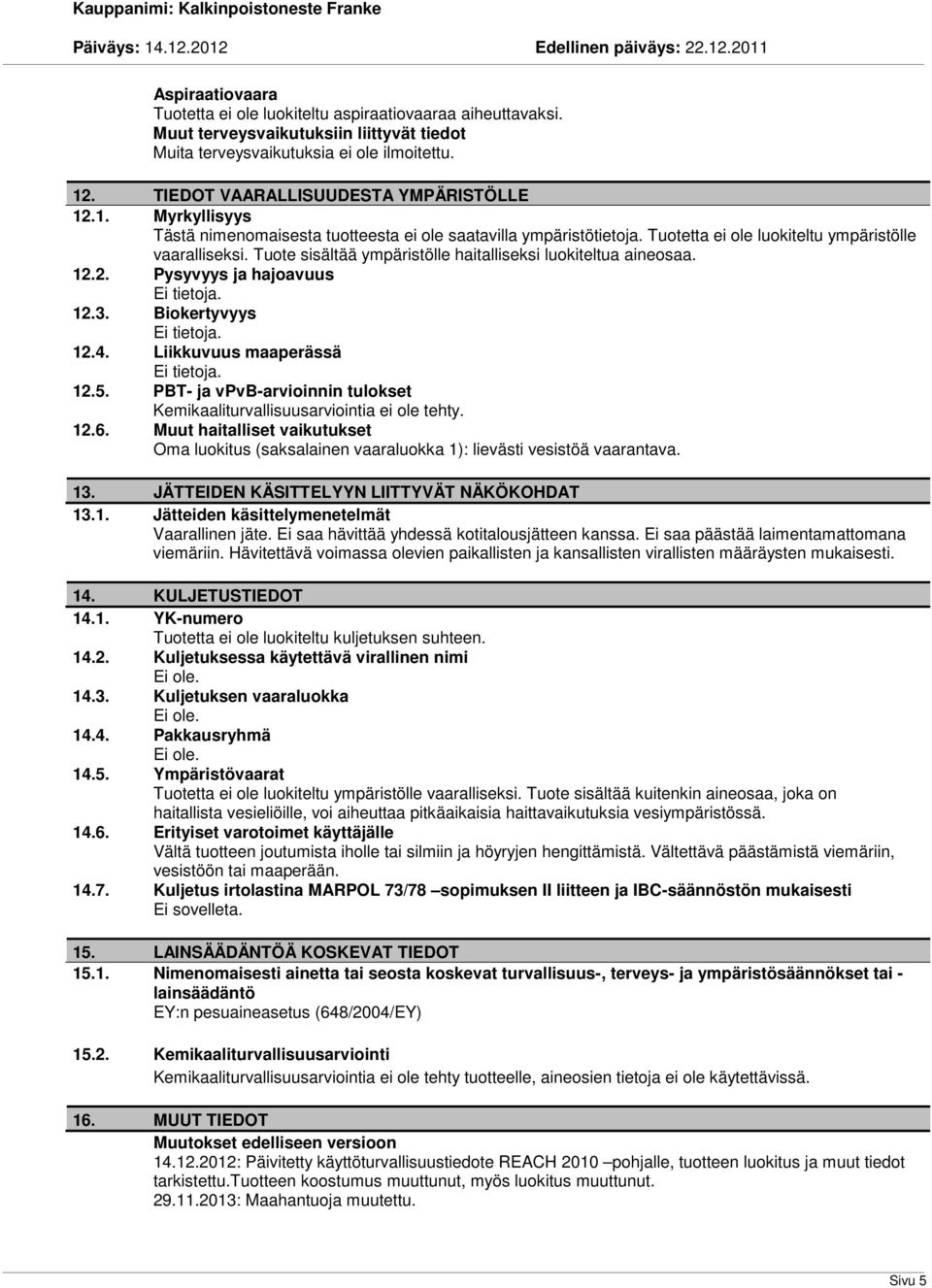 Tuote sisältää ympäristölle haitalliseksi luokiteltua aineosaa. 12.2. Pysyvyys ja hajoavuus Ei tietoja. 12.3. Biokertyvyys Ei tietoja. 12.4. Liikkuvuus maaperässä Ei tietoja. 12.5.