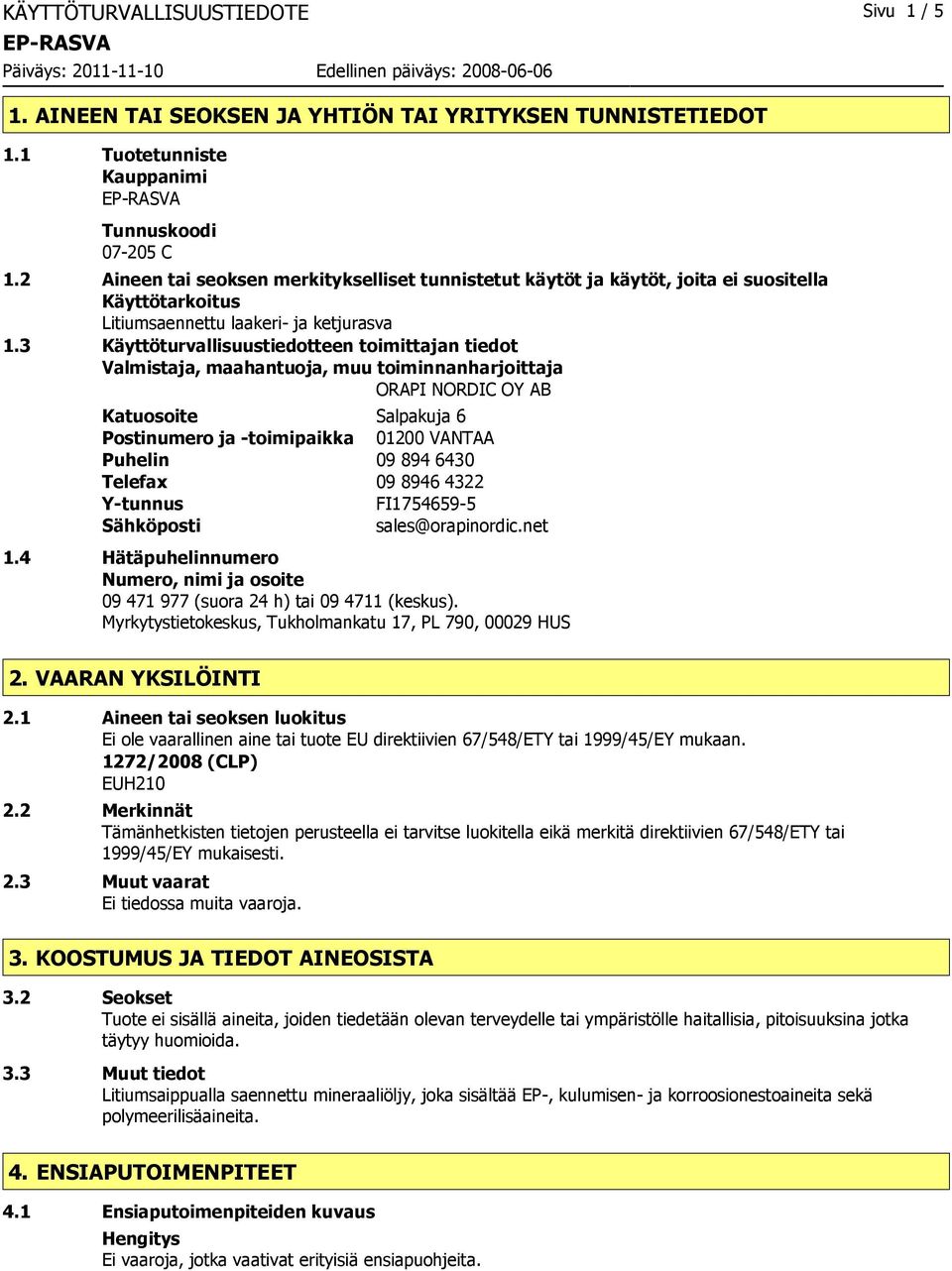3 Käyttöturvallisuustiedotteen toimittajan tiedot Valmistaja, maahantuoja, muu toiminnanharjoittaja ORAPI NORDIC OY AB Katuosoite Salpakuja 6 Postinumero ja -toimipaikka 01200 VANTAA Puhelin 09 894