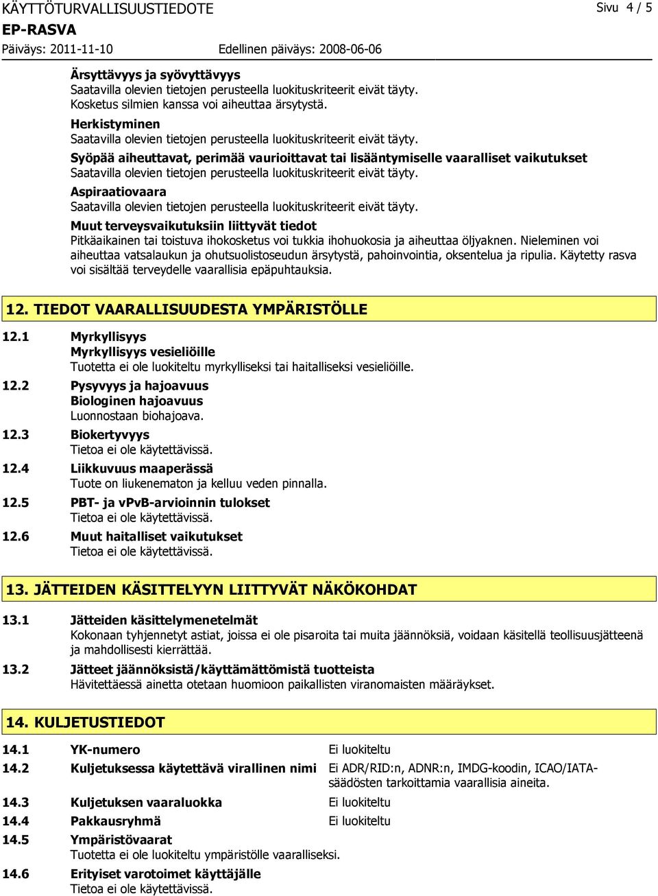 voi tukkia ihohuokosia ja aiheuttaa öljyaknen. Nieleminen voi aiheuttaa vatsalaukun ja ohutsuolistoseudun ärsytystä, pahoinvointia, oksentelua ja ripulia.