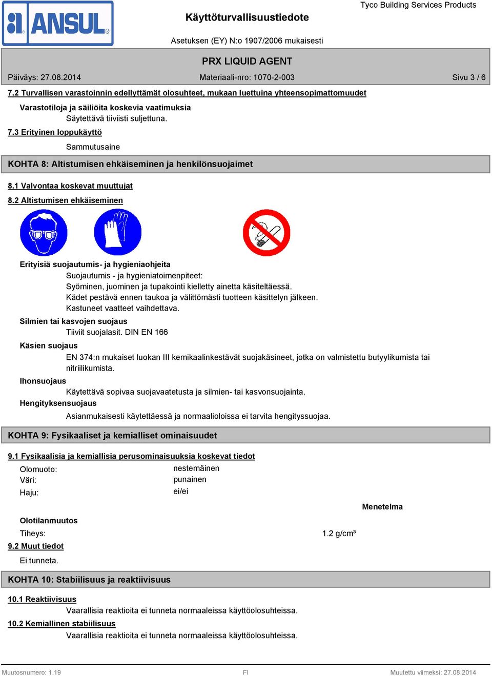 2 Altistumisen ehkäiseminen Erityisiä suojautumis- ja hygieniaohjeita Suojautumis - ja hygieniatoimenpiteet: Syöminen, juominen ja tupakointi kielletty ainetta käsiteltäessä.