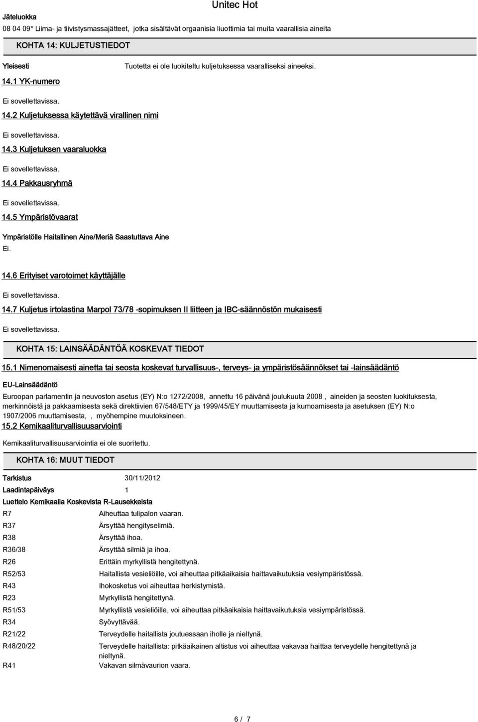 5 Ympäristövaarat Ympäristölle Haitallinen Aine/Meriä Saastuttava Aine Ei. 14.6 Erityiset varotoimet käyttäjälle 14.