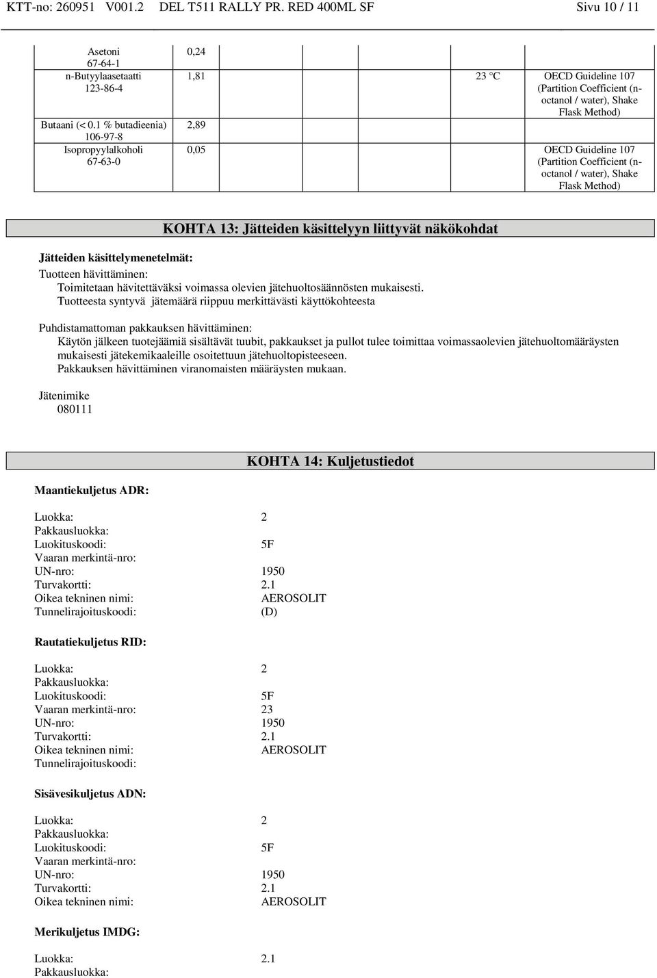 Method) KOHTA 13: Jätteiden käsittelyyn liittyvät näkökohdat Jätteiden käsittelymenetelmät: Tuotteen hävittäminen: Toimitetaan hävitettäväksi voimassa olevien jätehuoltosäännösten mukaisesti.