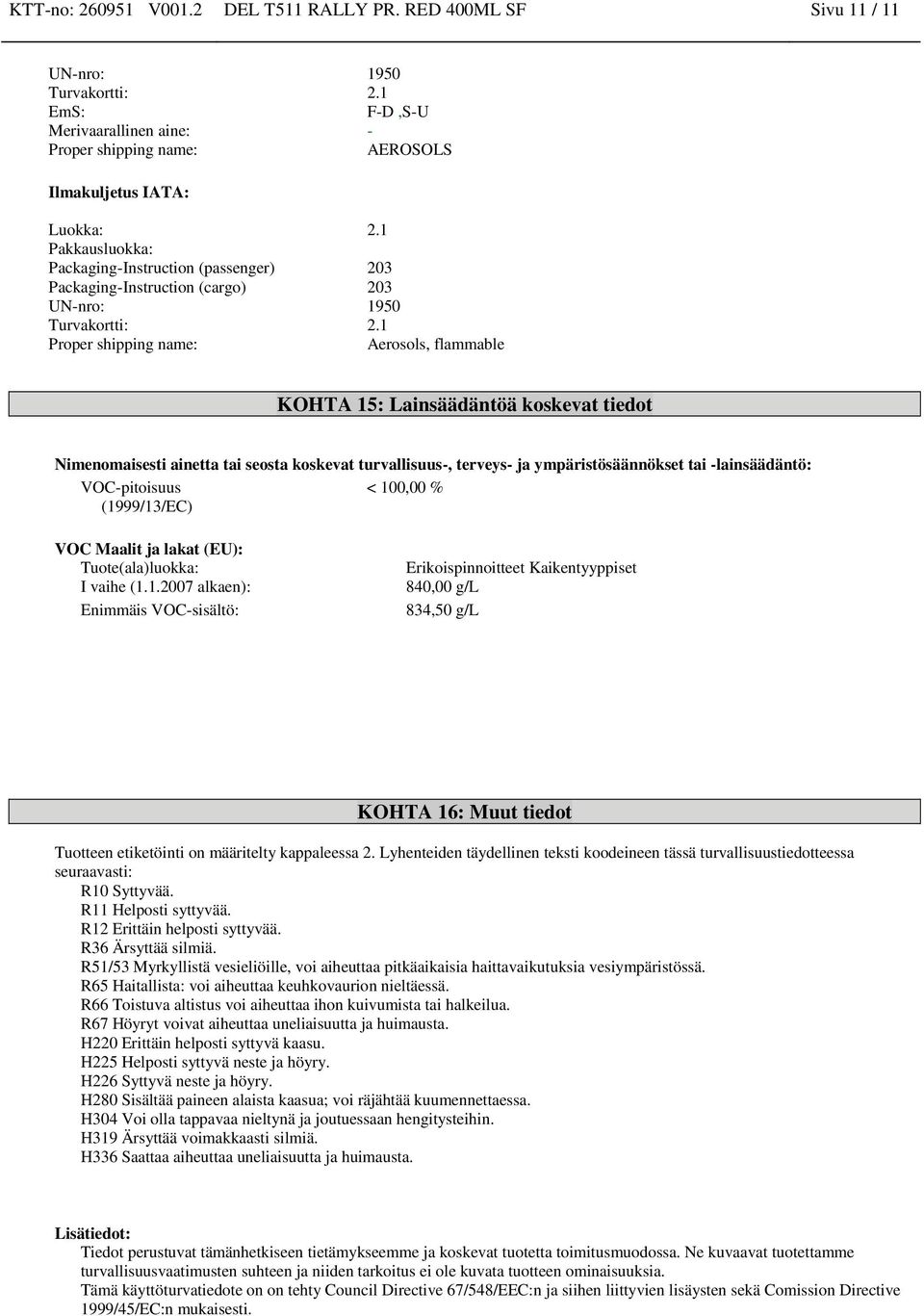 1 Proper shipping name: Aerosols, flammable KOHTA 15: Lainsäädäntöä koskevat tiedot Nimenomaisesti ainetta tai seosta koskevat turvallisuus-, terveys- ja ympäristösäännökset tai -lainsäädäntö: