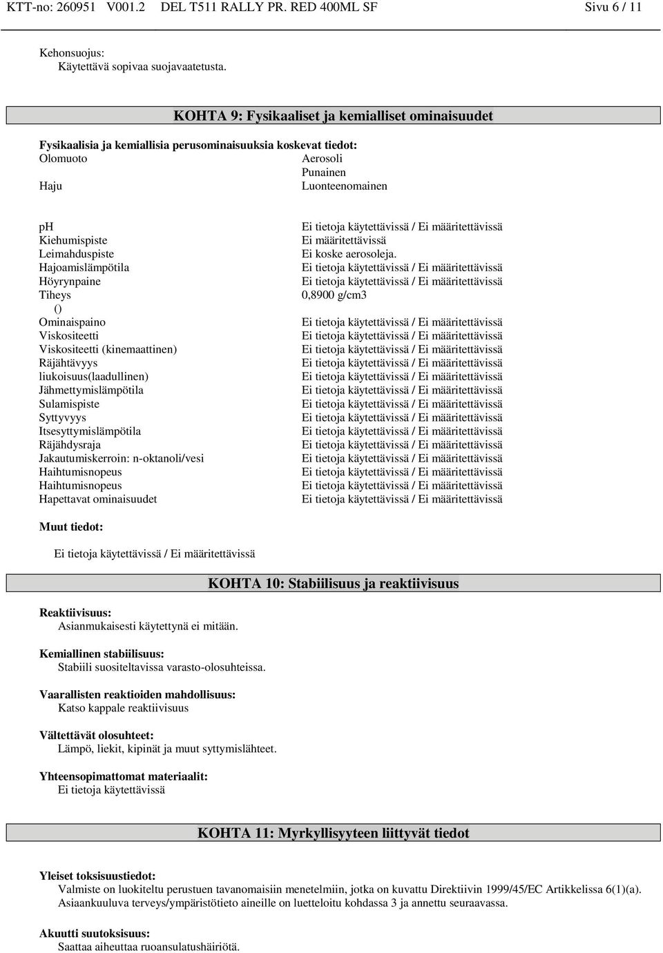 Hajoamislämpötila Höyrynpaine Tiheys () Ominaispaino Viskositeetti Viskositeetti (kinemaattinen) Räjähtävyys liukoisuus(laadullinen) Jähmettymislämpötila Sulamispiste Syttyvyys Itsesyttymislämpötila