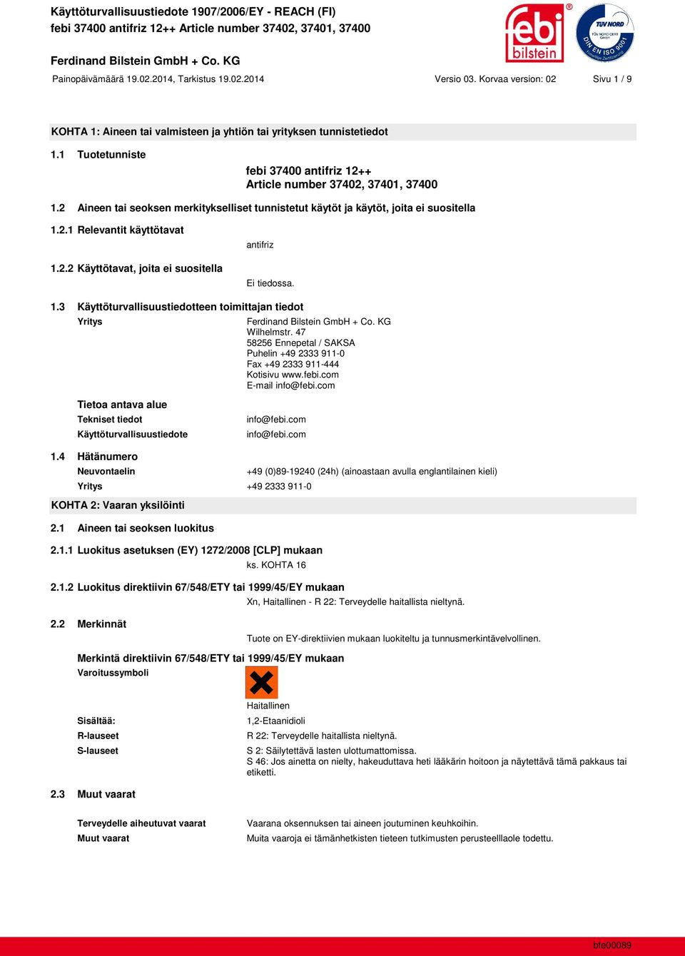 1.3 Käyttöturvallisuustiedotteen toimittajan tiedot Yritys Wilhelmstr. 47 58256 Ennepetal / SAKSA Puhelin +49 2333 911-0 Fax +49 2333 911-444 Kotisivu www.febi.com E-mail info@febi.