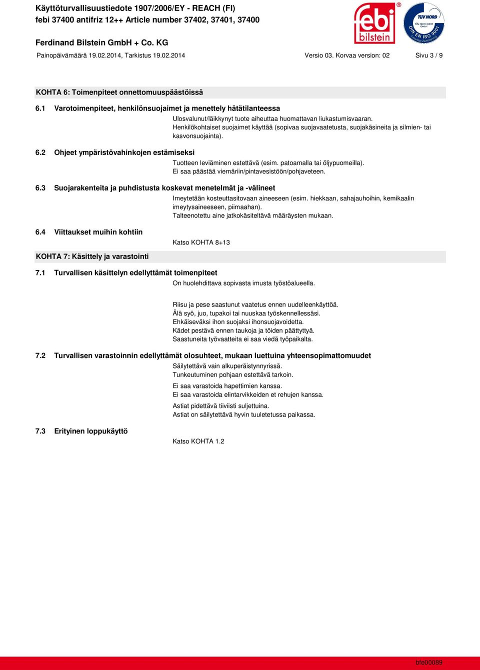 Henkilökohtaiset suojaimet käyttää (sopivaa suojavaatetusta, suojakäsineita ja silmien- tai kasvonsuojainta). Tuotteen leviäminen estettävä (esim. patoamalla tai öljypuomeilla).