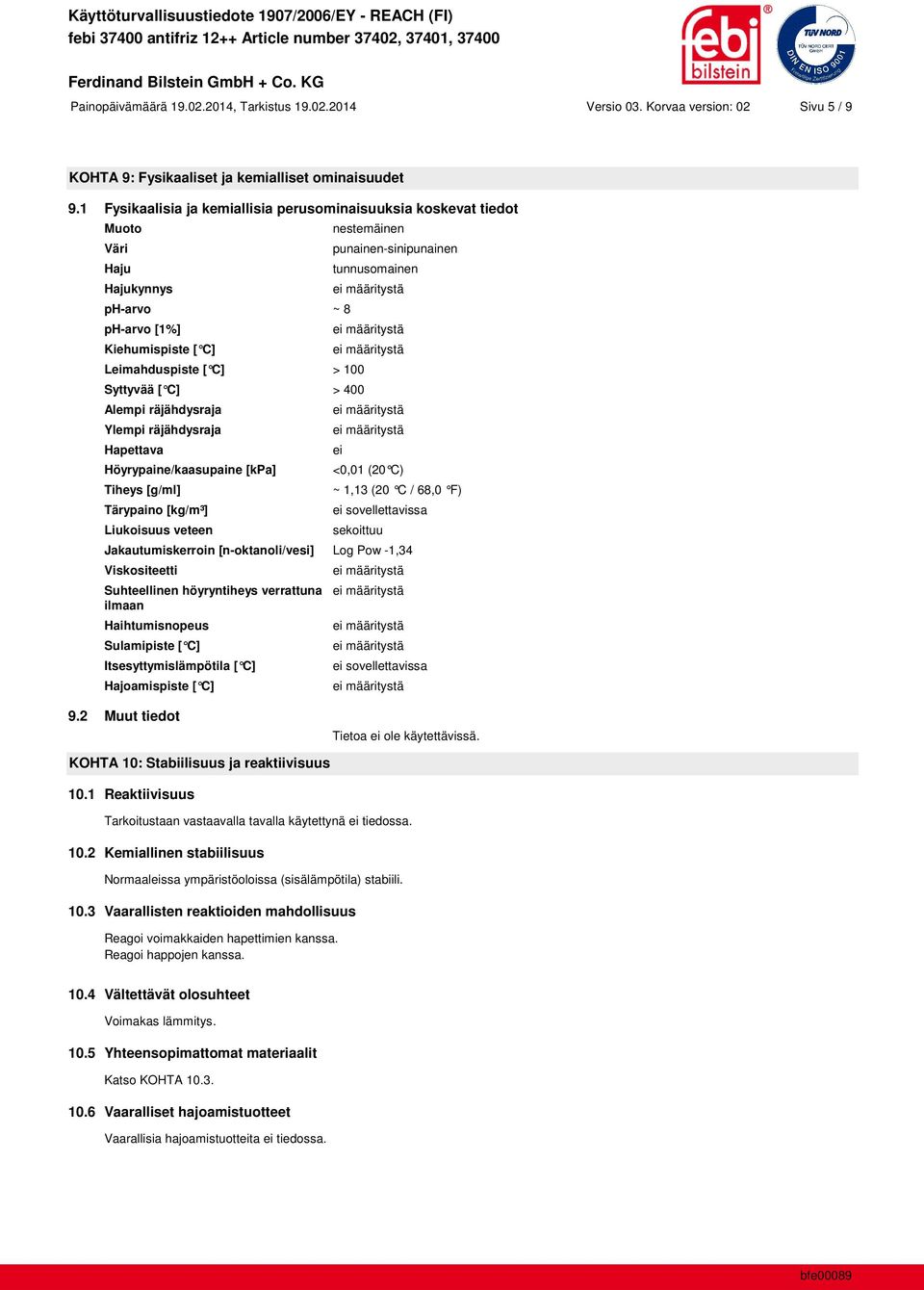 räjähdysraja Ylempi räjähdysraja Hapettava Höyrypaine/kaasupaine [kpa] Tiheys [g/ml] Tärypaino [kg/m³] Liukoisuus veteen nestemäinen punainen-sinipunainen tunnusomainen ei <0,01 (20 C) ~ 1,13 (20 C /