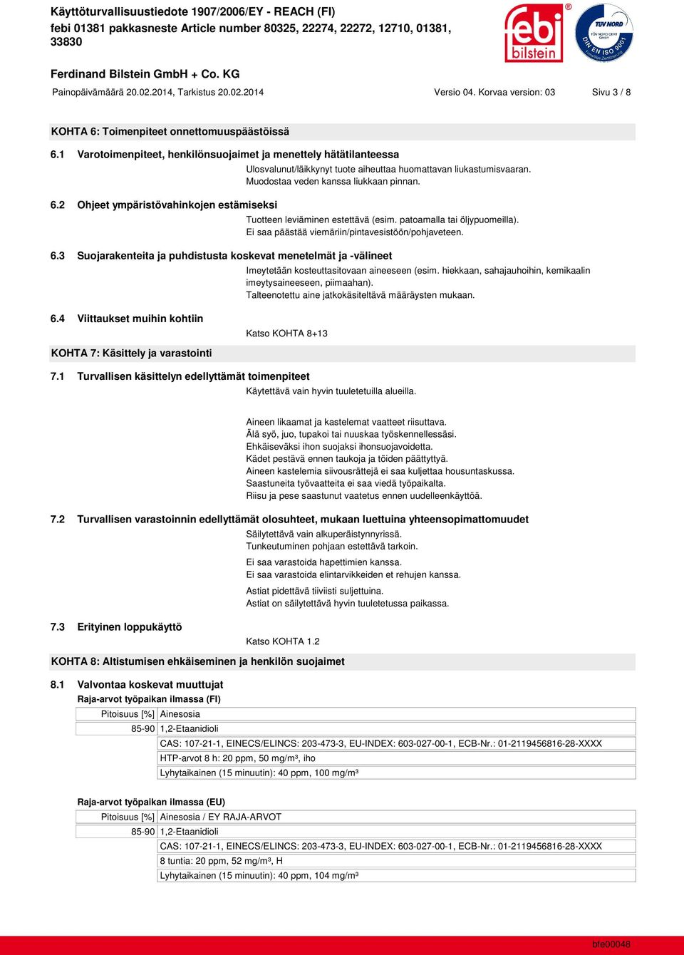 Muodostaa veden kanssa liukkaan pinnan. Tuotteen leviäminen estettävä (esim. patoamalla tai öljypuomeilla). Ei saa päästää viemäriin/pintavesistöön/pohjaveteen. 6.