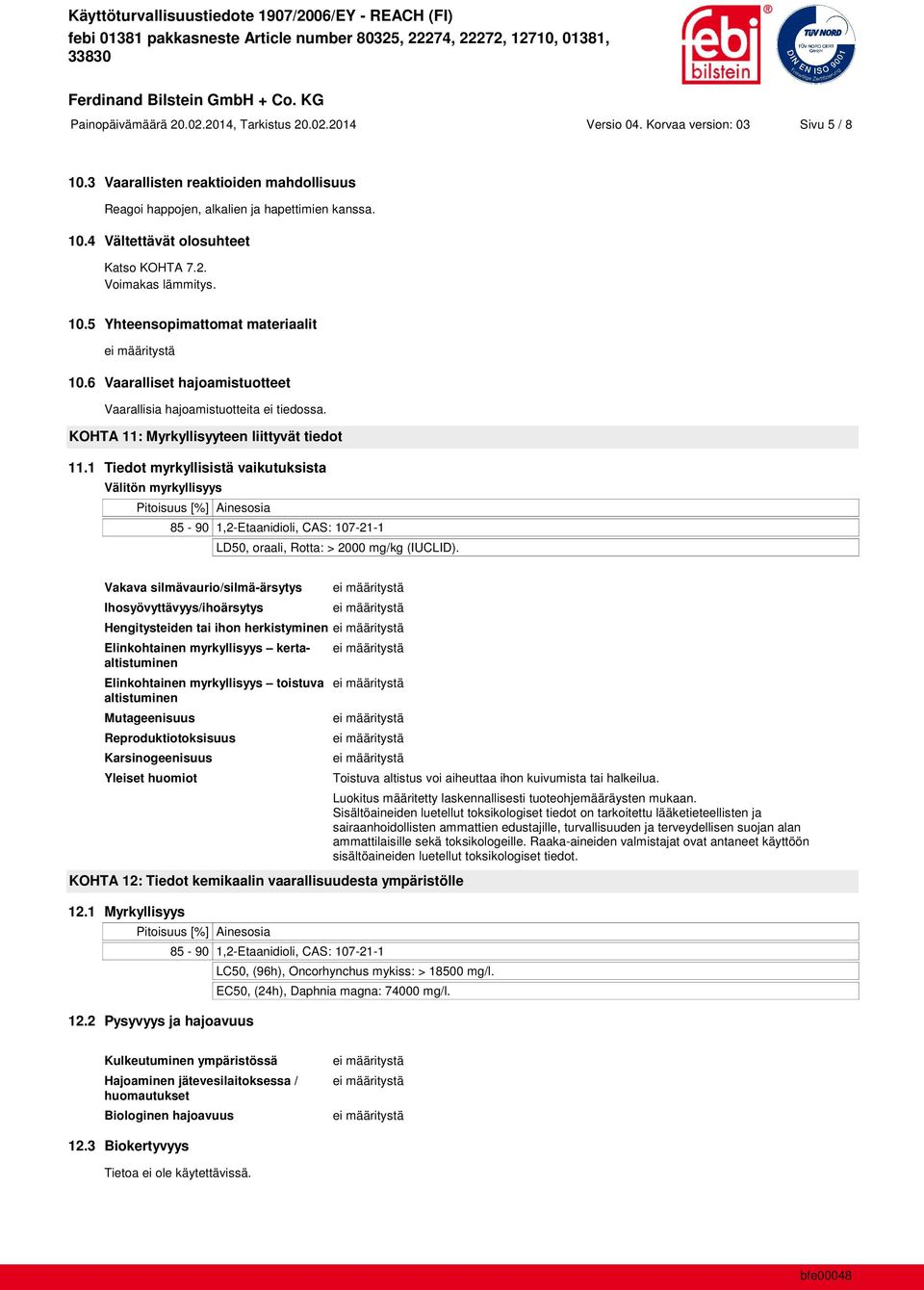 1 Tiedot myrkyllisistä vaikutuksista Välitön myrkyllisyys Pitoisuus [%] Ainesosia 85-90 1,2-Etaanidioli, CAS: 107-21-1 LD50, oraali, Rotta: > 2000 mg/kg (IUCLID).
