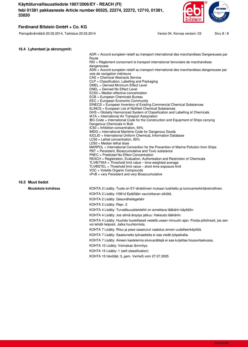 marchandises dangereuses ADN = Accord européen relatif au transport international des marchandises dangereuses par voie de navigation intérieure CAS = Chemical Abstracts Service CLP = Classification,