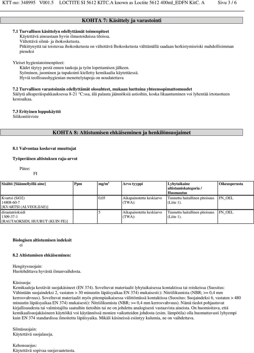 Pitkittynyttä tai toistuvaa ihokosketusta on vältettävä Ihokosketusta välttämällä saadaan herkistymisriski mahdollisimman pieneksi Yleiset hygieniatoimenpiteet: Kädet täytyy pestä ennen taukoja ja