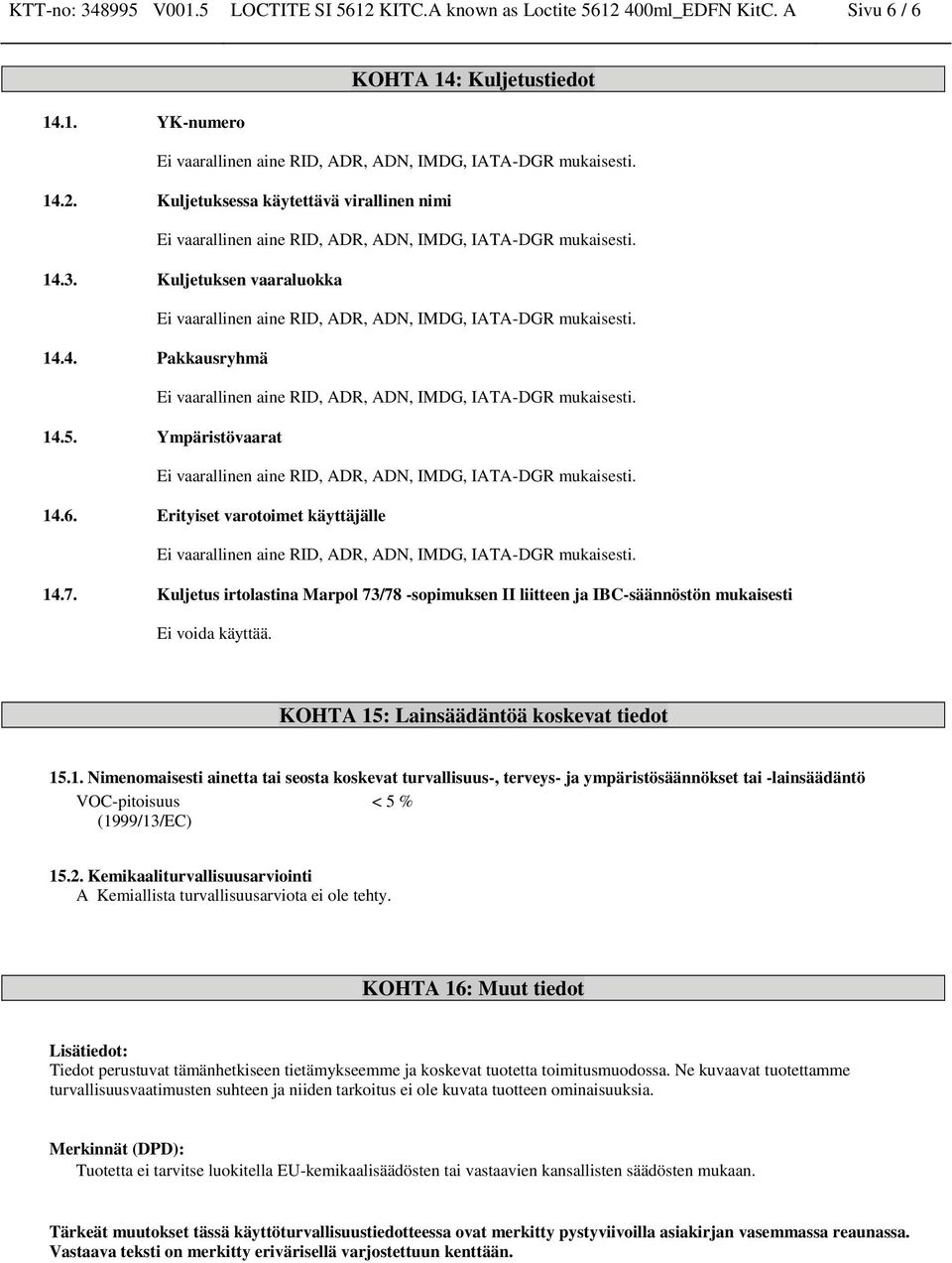 KOHTA 15: Lainsäädäntöä koskevat tiedot 15.1. Nimenomaisesti ainetta tai seosta koskevat turvallisuus-, terveys- ja ympäristösäännökset tai -lainsäädäntö VOC-pitoisuus < 5 % (1999/13/EC) 15.2.