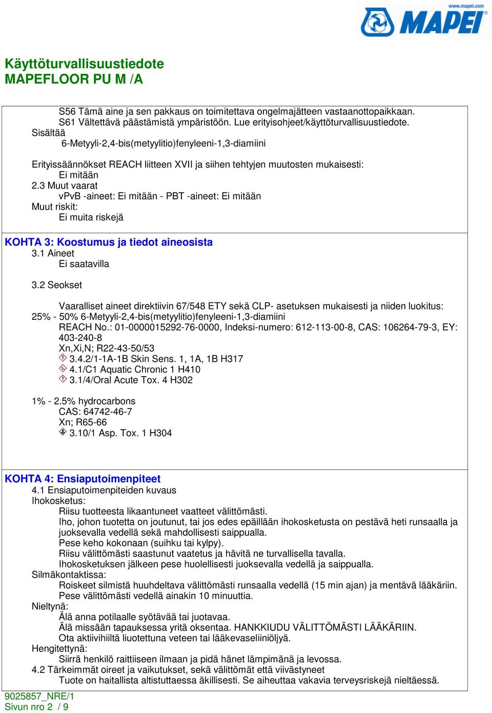 3 Muut vaarat vpvb -aineet: Ei mitään - PBT -aineet: Ei mitään Muut riskit: Ei muita riskejä KOHTA 3: Koostumus ja tiedot aineosista 3.1 Aineet 3.