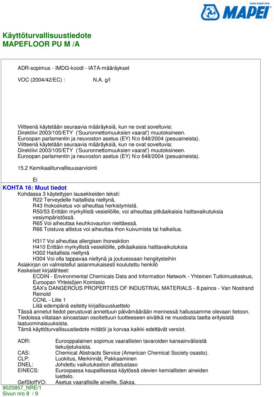 Viitteenä käytetään seuraavia määräyksiä, kun ne ovat soveltuvia: Direktiivi 2003/105/ETY ('Suuronnettomuuksien vaarat') muutoksineen.  15.