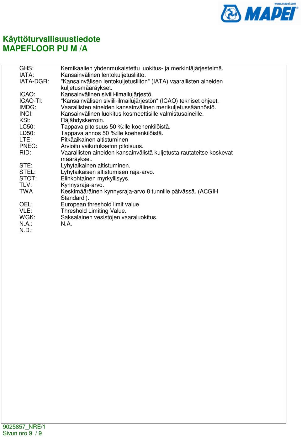 "Kansainvälisen siviili-ilmailujärjestön" (ICAO) tekniset ohjeet. Vaarallisten aineiden kansainvälinen merikuljetussäännöstö. Kansainvälinen luokitus kosmeettisille valmistusaineille. Räjähdyskerroin.