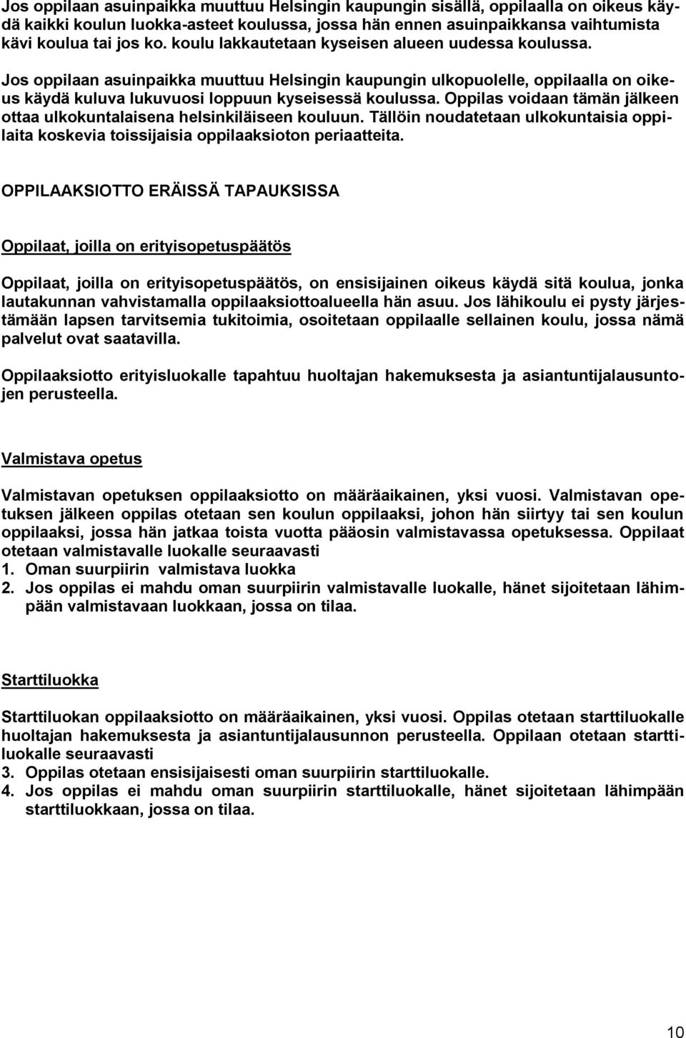 Oppilas voidaan tämän jälkeen ottaa ulkokuntalaisena helsinkiläiseen kouluun. Tällöin noudatetaan ulkokuntaisia oppilaita koskevia toissijaisia oppilaaksioton periaatteita.