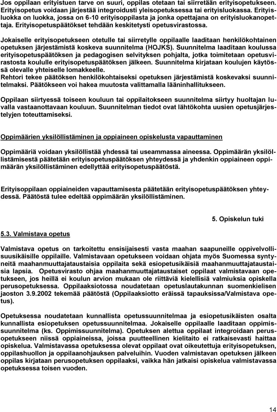 Jokaiselle erityisopetukseen otetulle tai siirretylle oppilaalle laaditaan henkilökohtainen opetuksen järjestämistä koskeva suunnitelma (HOJKS).