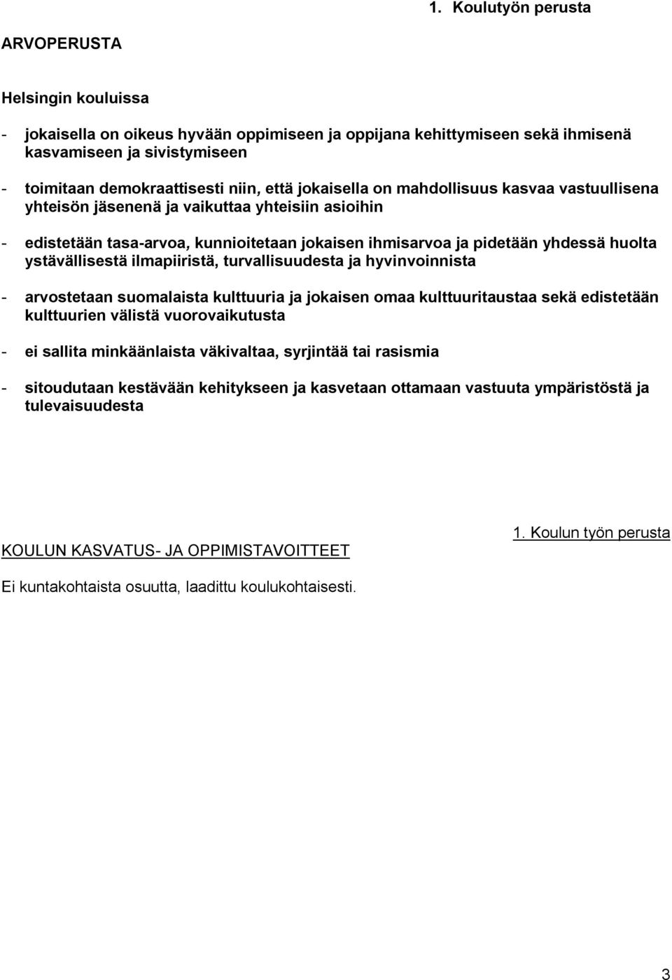 ystävällisestä ilmapiiristä, turvallisuudesta ja hyvinvoinnista - arvostetaan suomalaista kulttuuria ja jokaisen omaa kulttuuritaustaa sekä edistetään kulttuurien välistä vuorovaikutusta - ei sallita