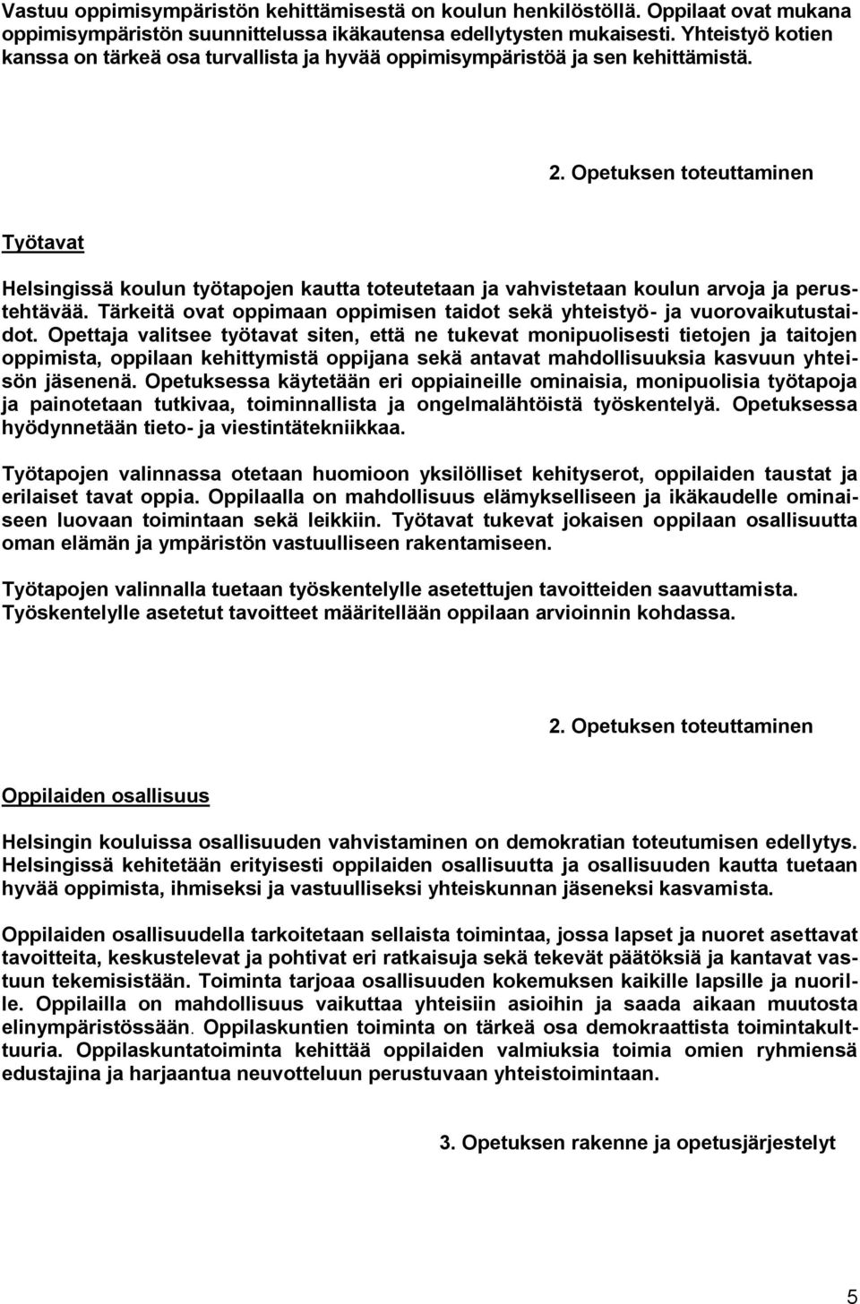 Opetuksen toteuttaminen Työtavat Helsingissä koulun työtapojen kautta toteutetaan ja vahvistetaan koulun arvoja ja perustehtävää.